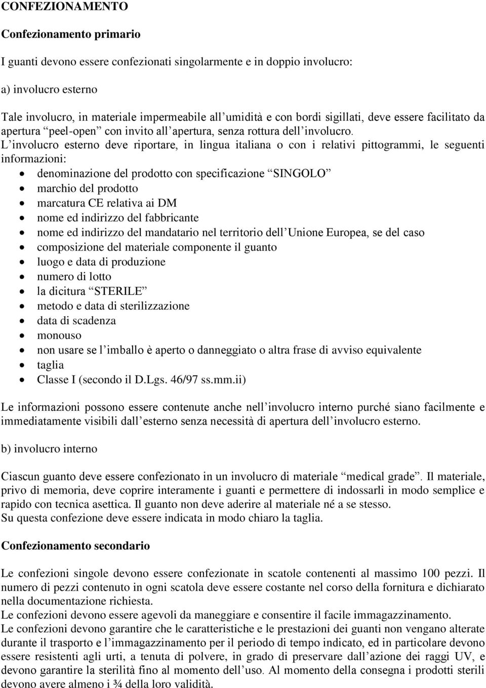 L involucro esterno deve riportare, in lingua italiana o con i relativi pittogrammi, le seguenti informazioni: denominazione del prodotto con specificazione SINGOLO marchio del prodotto marcatura CE