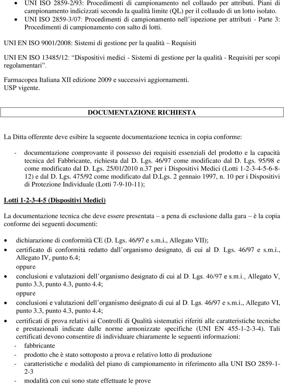 UNI EN ISO 9001/2008: Sistemi di gestione per la qualità Requisiti UNI EN ISO 13485/12: Dispositivi medici - Sistemi di gestione per la qualità - Requisiti per scopi regolamentari.