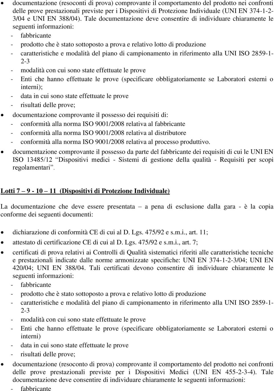 Tale documentazione deve consentire di individuare chiaramente le seguenti informazioni: - fabbricante - prodotto che è stato sottoposto a prova e relativo lotto di produzione - caratteristiche e