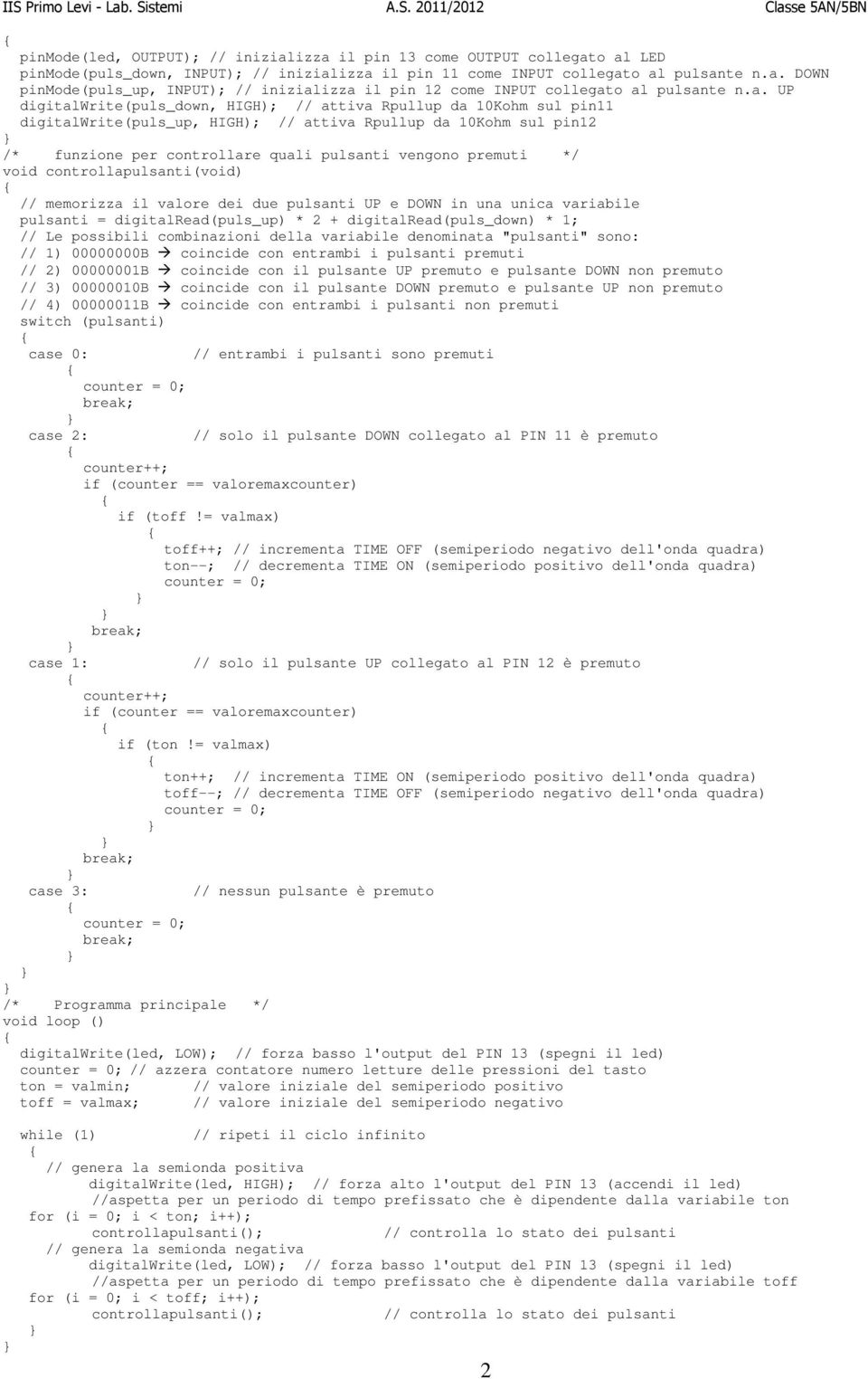 premuti */ void controllapulsanti(void) // memorizza il valore dei due pulsanti UP e DOWN in una unica variabile pulsanti = digitalread(puls_up) * 2 + digitalread(puls_down) * 1; // Le possibili