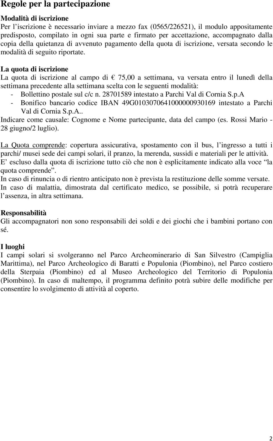 La quota di iscrizione La quota di iscrizione al campo di 75,00 a settimana, va versata entro il lunedì della settimana precedente alla settimana scelta con le seguenti modalità: - Bollettino postale