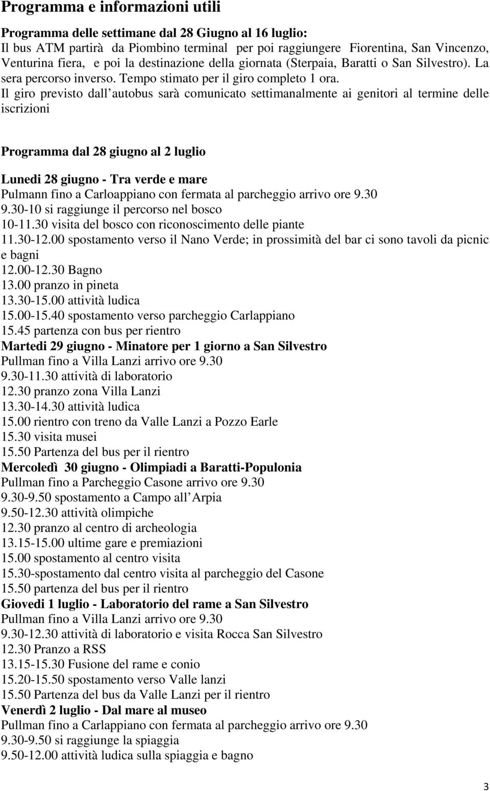 Il giro previsto dall autobus sarà comunicato settimanalmente ai genitori al termine delle iscrizioni Programma dal 28 giugno al 2 luglio Lunedi 28 giugno - Tra verde e mare Pulmann fino a