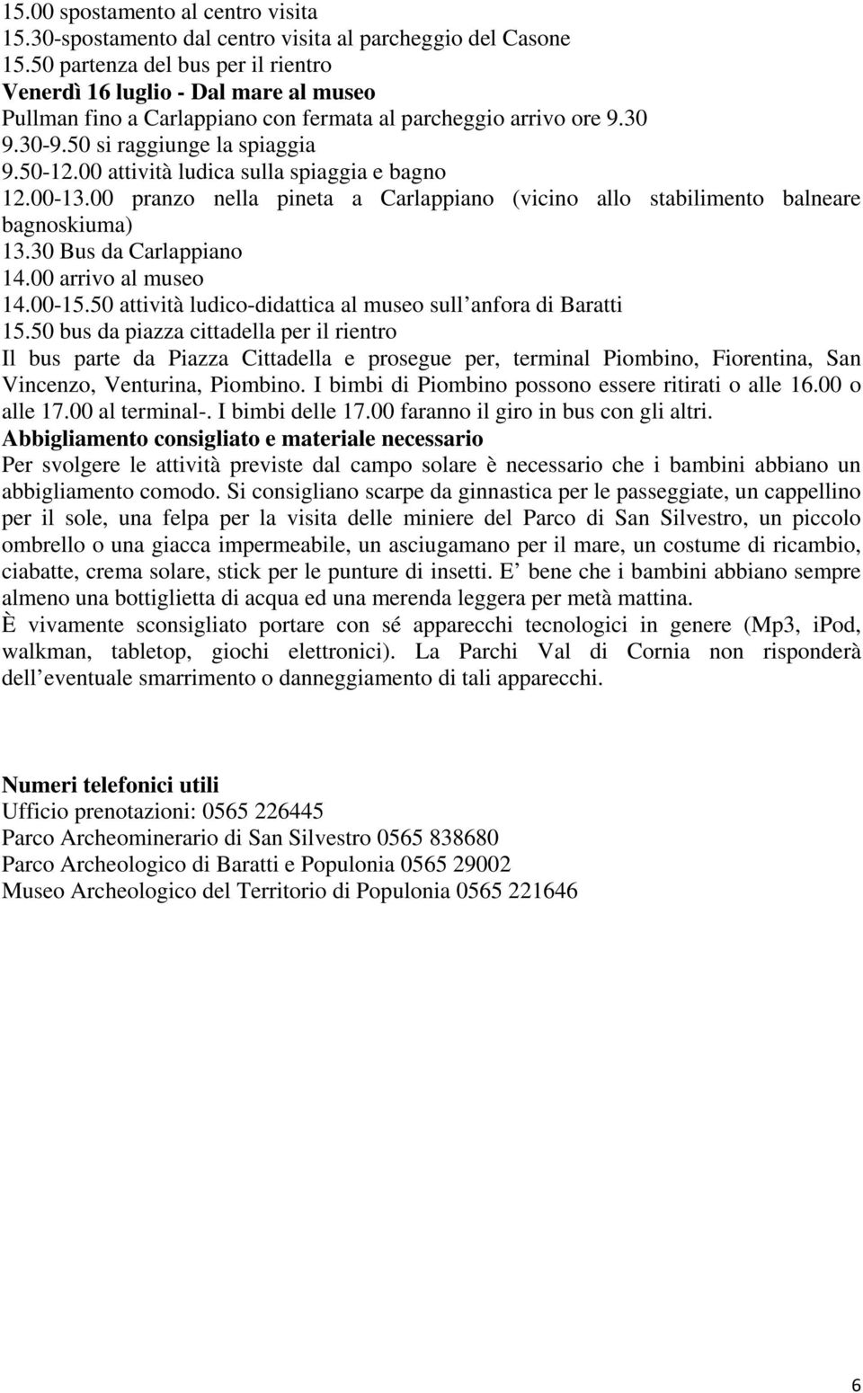 30 Bus da Carlappiano 14.00 arrivo al museo 14.00-15.50 attività ludico-didattica al museo sull anfora di Baratti 15.