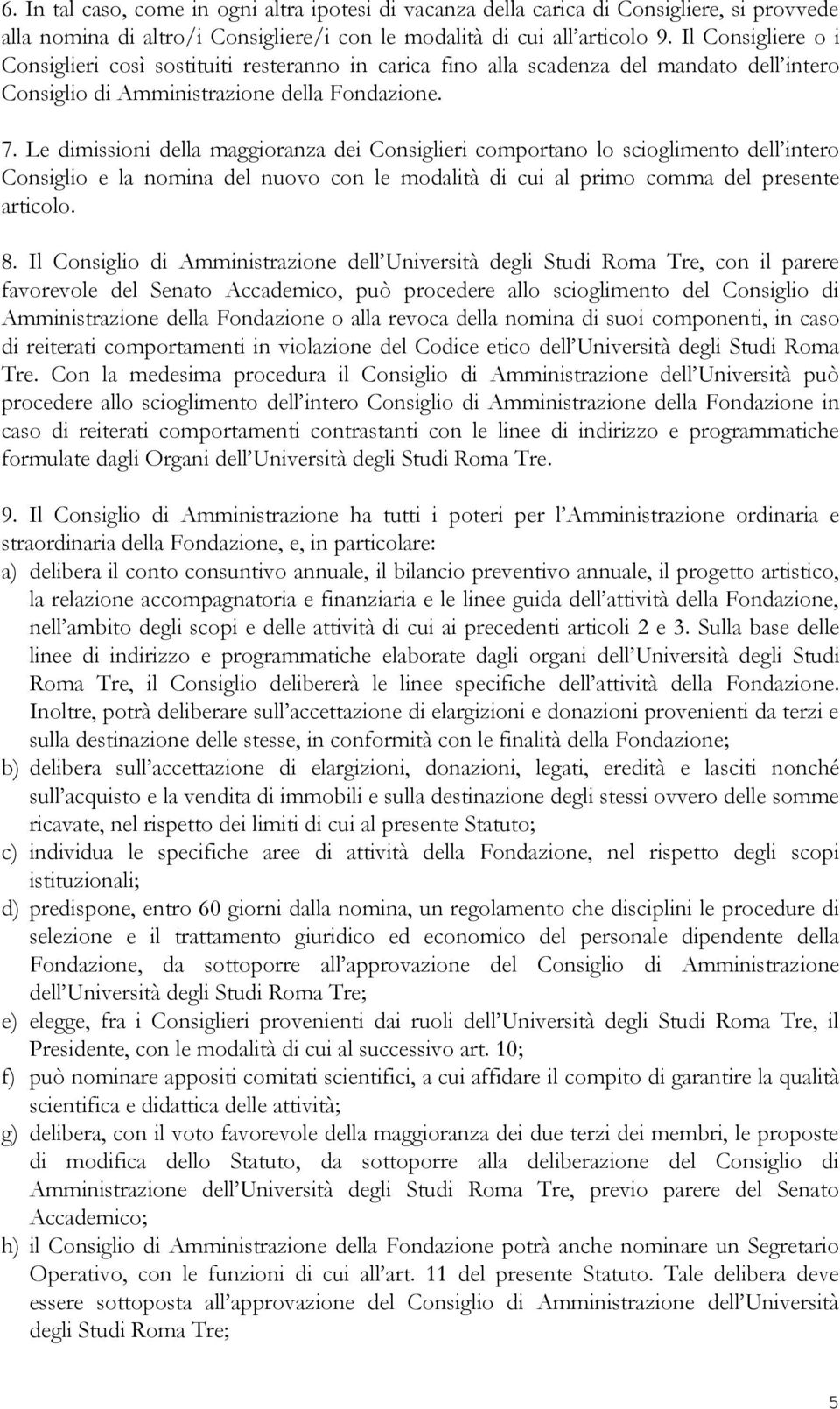 Le dimissioni della maggioranza dei Consiglieri comportano lo scioglimento dell intero Consiglio e la nomina del nuovo con le modalità di cui al primo comma del presente articolo. 8.