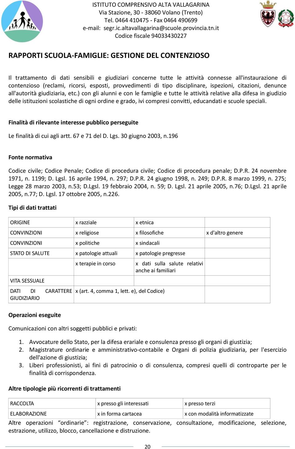 ) con gli alunni e con le famiglie e tutte le attività relative alla difesa in giudizio delle istituzioni scolastiche di ogni ordine e grado, ivi compresi convitti, educandati e scuole speciali.