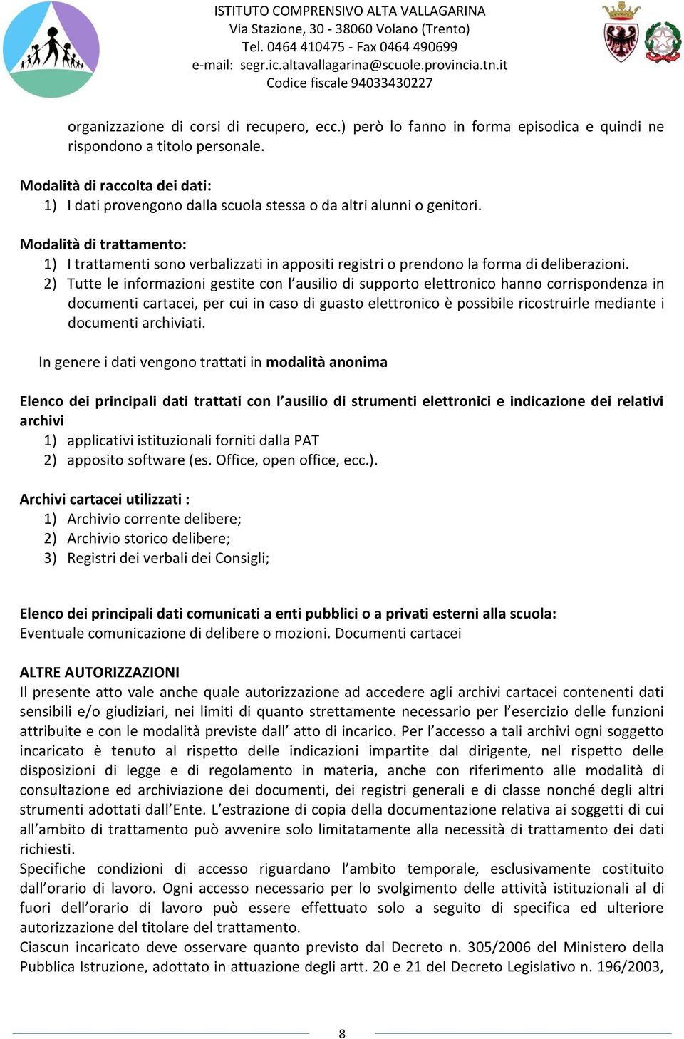 Modalità di trattamento: 1) I trattamenti sono verbalizzati in appositi registri o prendono la forma di deliberazioni.