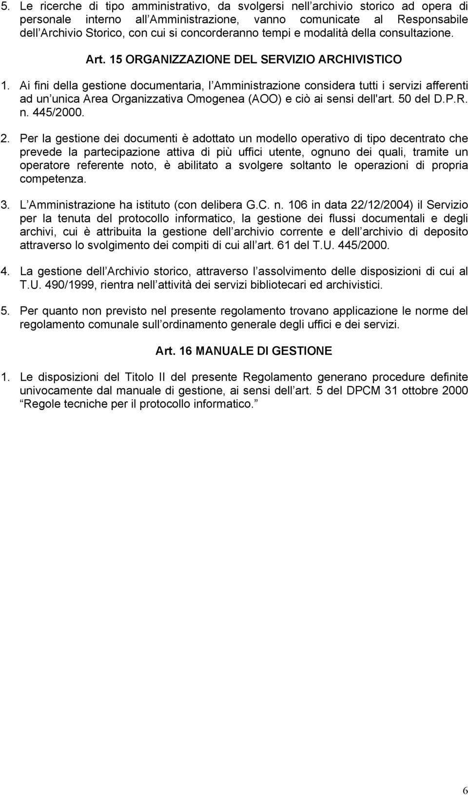 Ai fini della gestione documentaria, l Amministrazione considera tutti i servizi afferenti ad un unica Area Organizzativa Omogenea (AOO) e ciò ai sensi dell'art. 50 del D.P.R. n. 445/2000. 2.