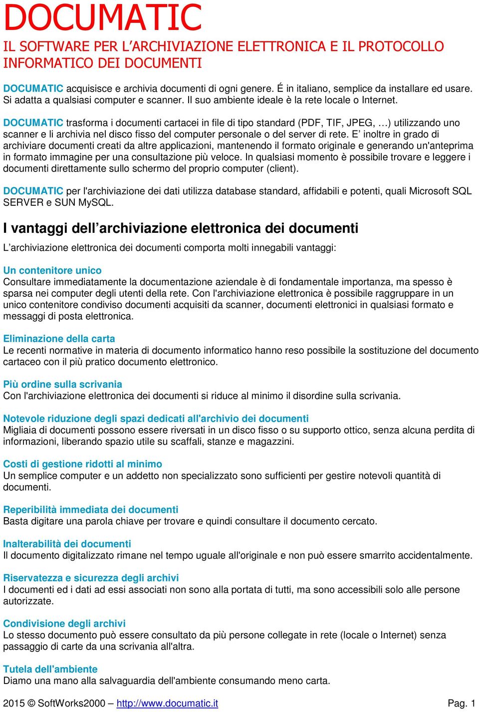 DOCUMATIC trasfrma i dcumenti cartacei in file di tip standard (PDF, TIF, JPEG, ) utilizzand un scanner e li archivia nel disc fiss del cmputer persnale del server di rete.