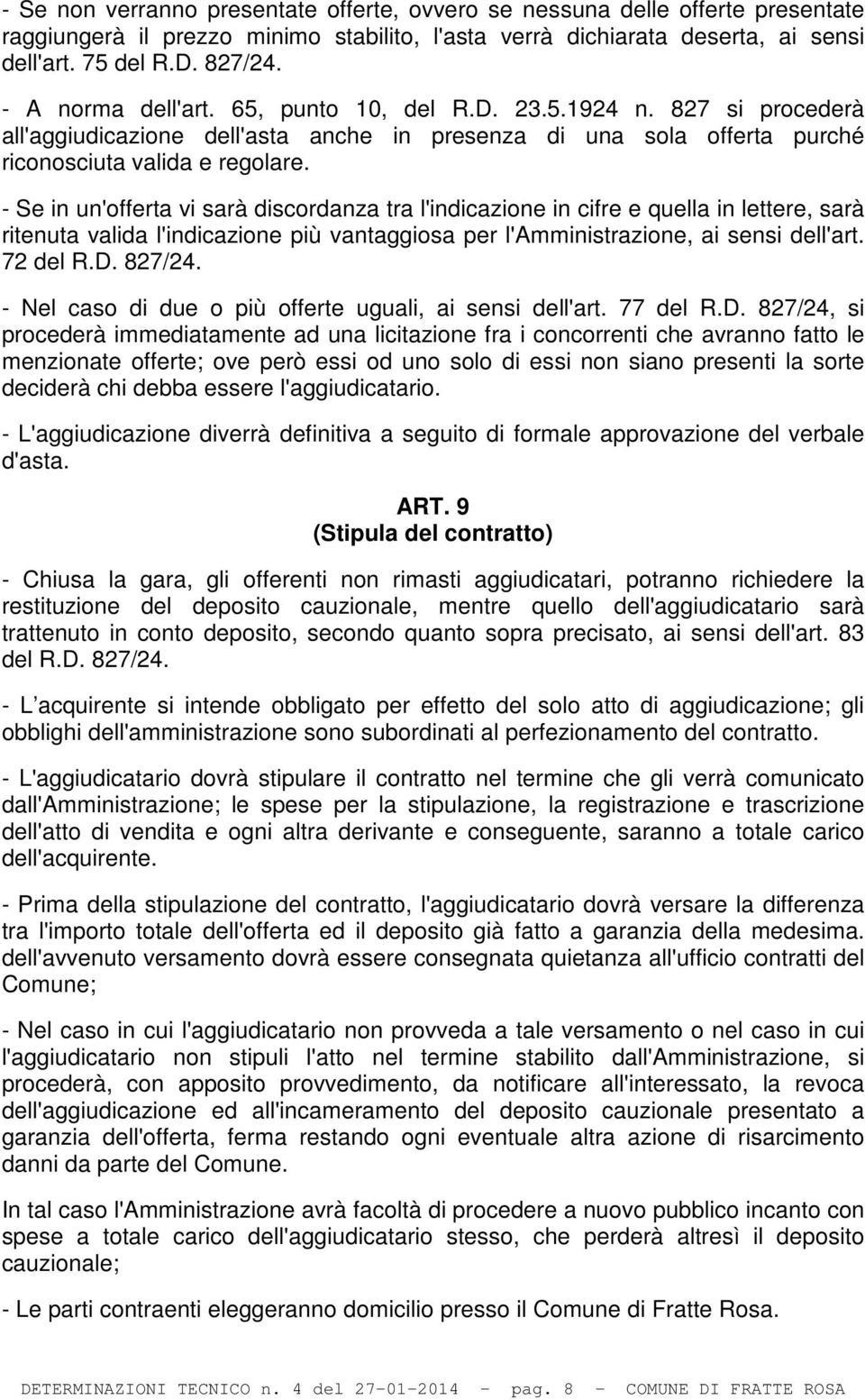 - Se in un'offerta vi sarà discordanza tra l'indicazione in cifre e quella in lettere, sarà ritenuta valida l'indicazione più vantaggiosa per l'amministrazione, ai sensi dell'art. 72 del R.D. 827/24.