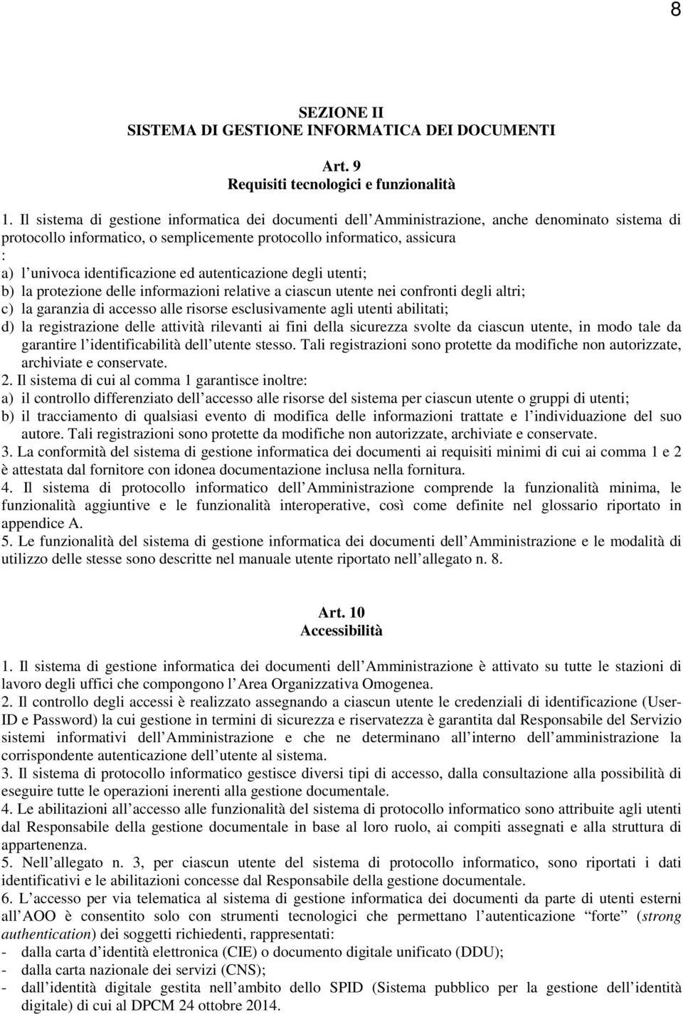 identificazione ed autenticazione degli utenti; b) la protezione delle informazioni relative a ciascun utente nei confronti degli altri; c) la garanzia di accesso alle risorse esclusivamente agli