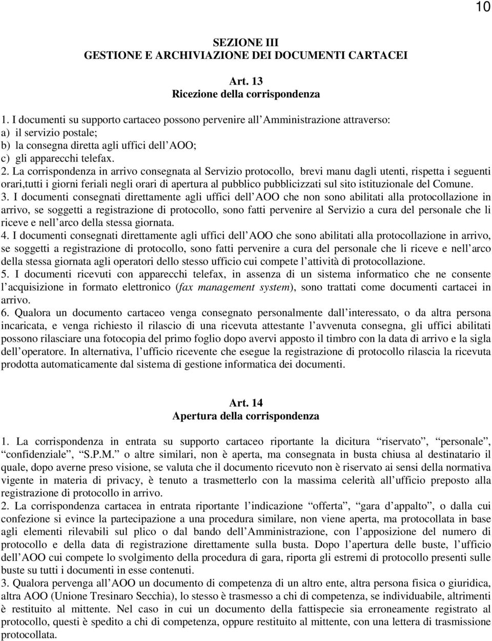 La corrispondenza in arrivo consegnata al Servizio protocollo, brevi manu dagli utenti, rispetta i seguenti orari,tutti i giorni feriali negli orari di apertura al pubblico pubblicizzati sul sito