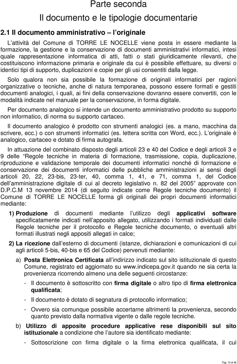 informatici, intesi quale rappresentazione informatica di atti, fatti o stati giuridicamente rilevanti, che costituiscono informazione primaria e originale da cui è possibile effettuare, su diversi o