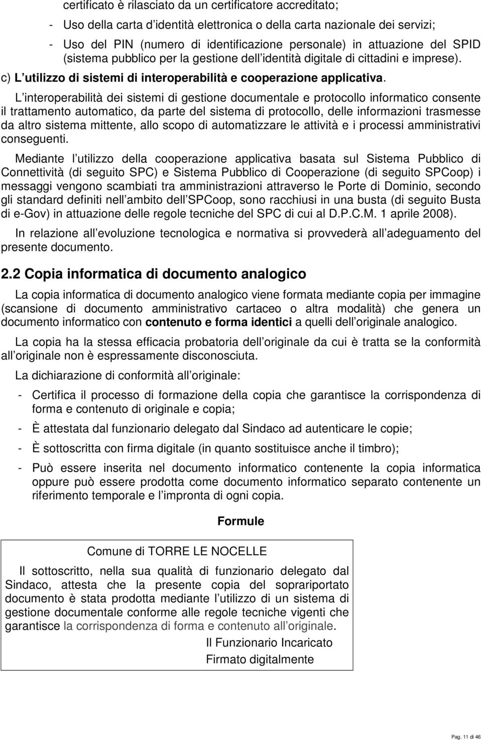 L interoperabilità dei sistemi di gestione documentale e protocollo informatico consente il trattamento automatico, da parte del sistema di protocollo, delle informazioni trasmesse da altro sistema