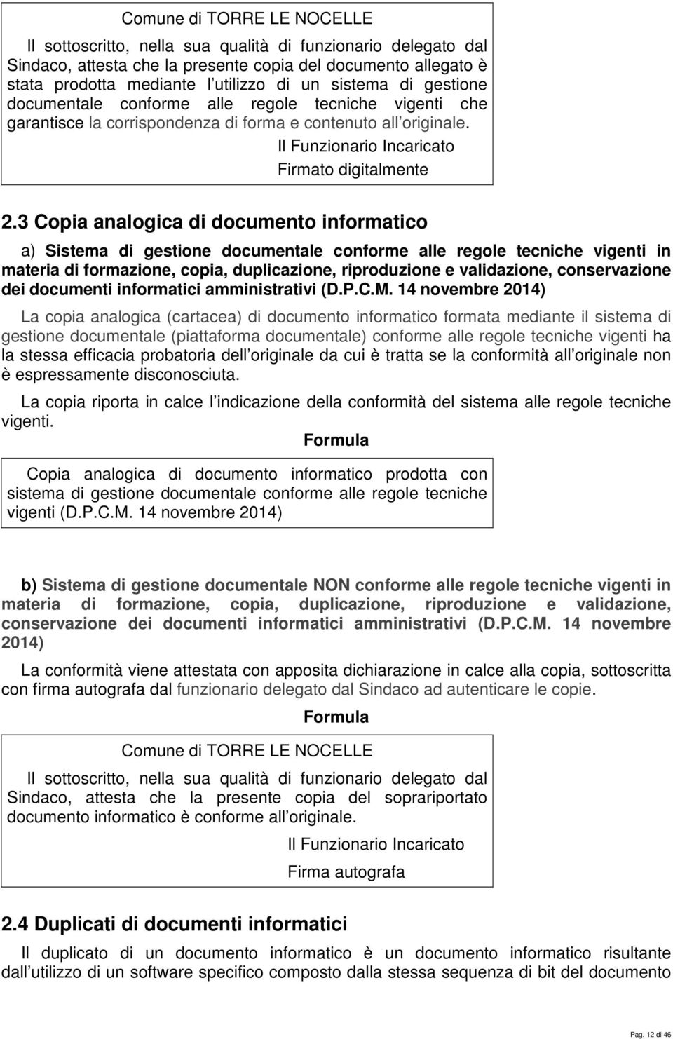 3 Copia analogica di documento informatico a) Sistema di gestione documentale conforme alle regole tecniche vigenti in materia di formazione, copia, duplicazione, riproduzione e validazione,