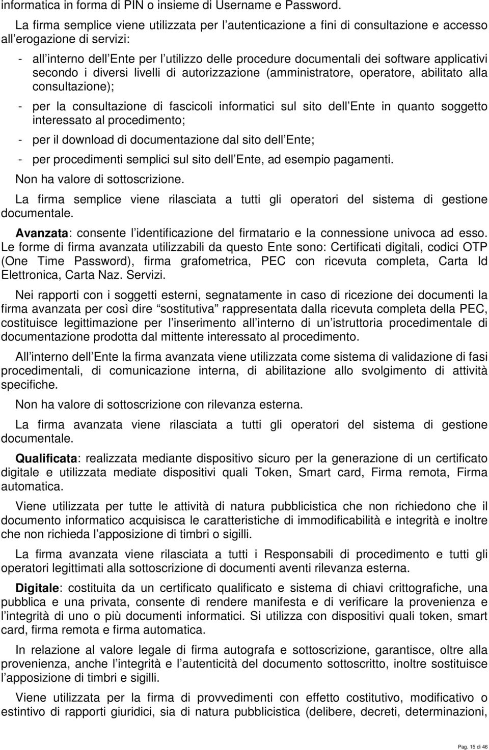 applicativi secondo i diversi livelli di autorizzazione (amministratore, operatore, abilitato alla consultazione); - per la consultazione di fascicoli informatici sul sito dell Ente in quanto