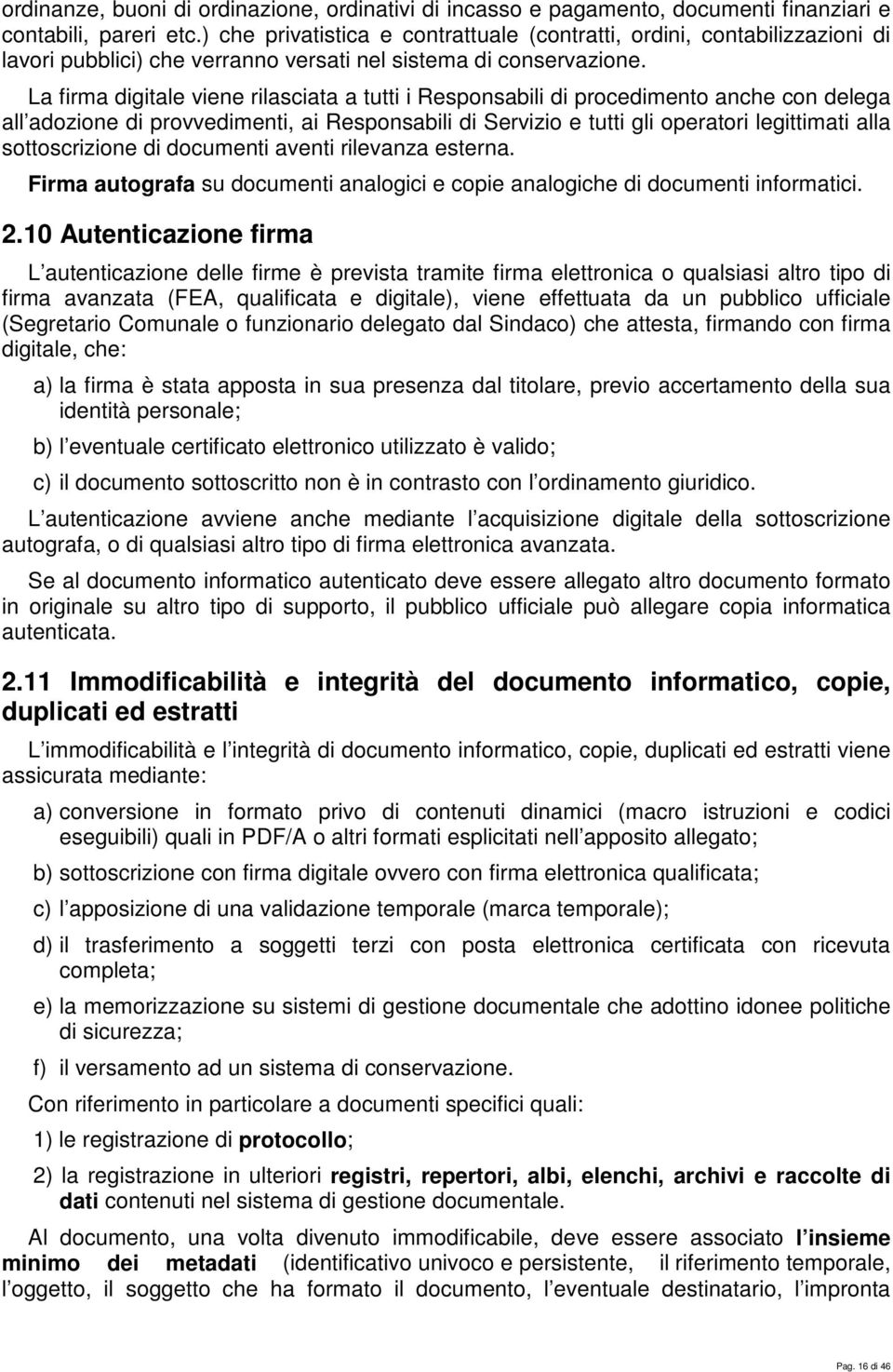 La firma digitale viene rilasciata a tutti i Responsabili di procedimento anche con delega all adozione di provvedimenti, ai Responsabili di Servizio e tutti gli operatori legittimati alla