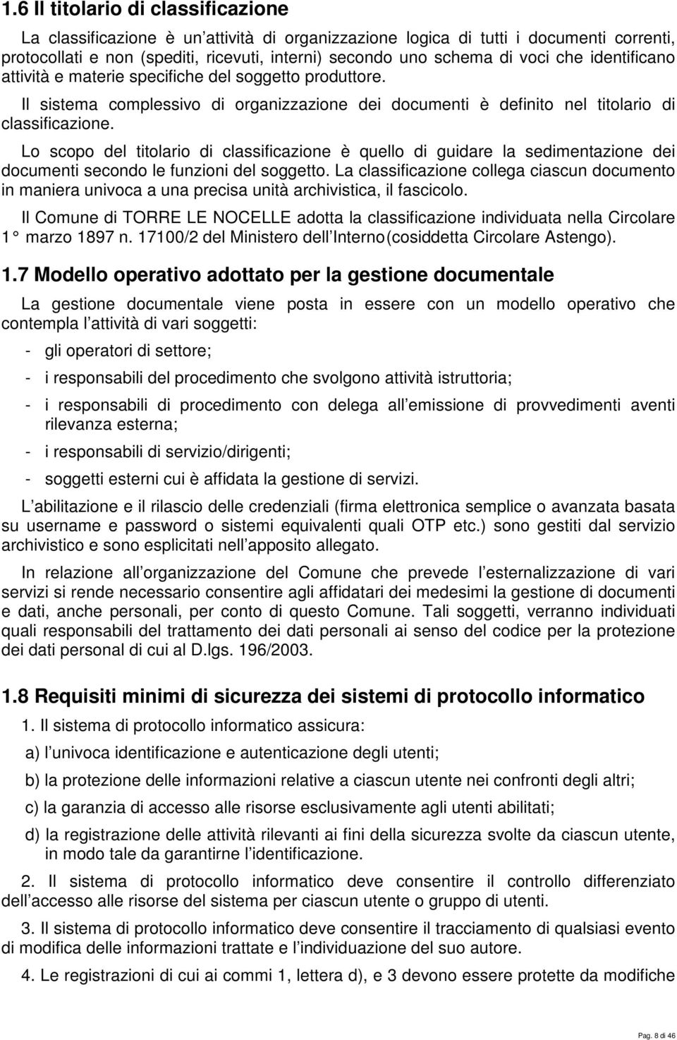 Lo scopo del titolario di classificazione è quello di guidare la sedimentazione dei documenti secondo le funzioni del soggetto.