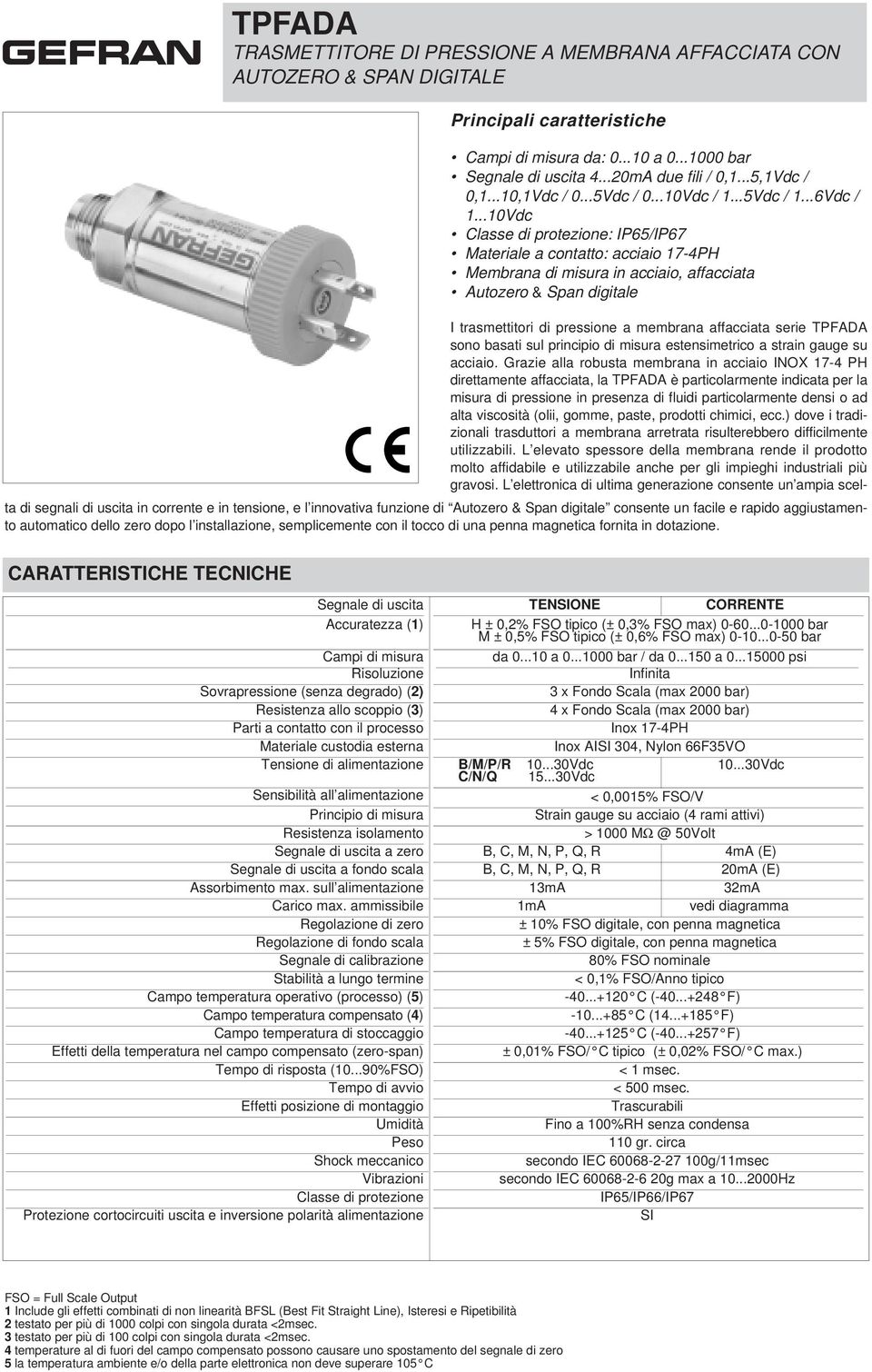 ..0Vdc Classe di protezione: IP65/IP67 Materiale a contatto: acciaio 7-4PH Membrana di misura in acciaio, affacciata Autozero & Span digitale I trasmettitori di pressione a membrana affacciata serie