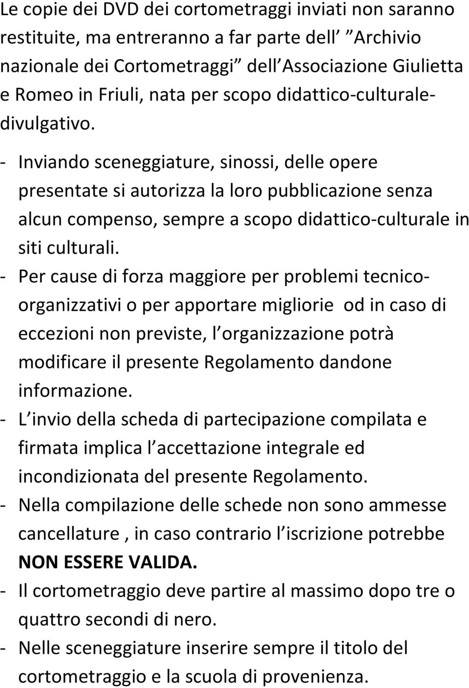 - Per cause di forza maggiore per problemi tecnicoorganizzativi o per apportare migliorie od in caso di eccezioni non previste, l organizzazione potrà modificare il presente Regolamento dandone