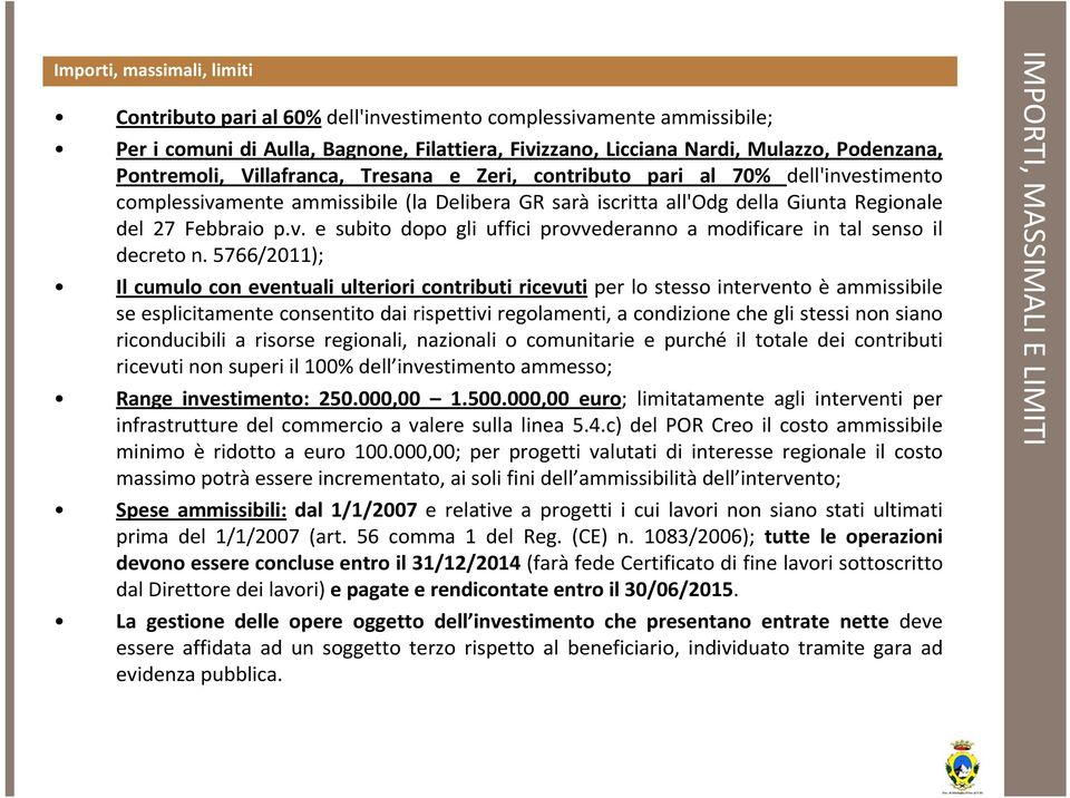 5766/2011); Il cumulo con eventuali ulteriori contributi ricevuti per lo stesso intervento è ammissibile se esplicitamente consentito dai rispettivi regolamenti, a condizione che gli stessi non siano