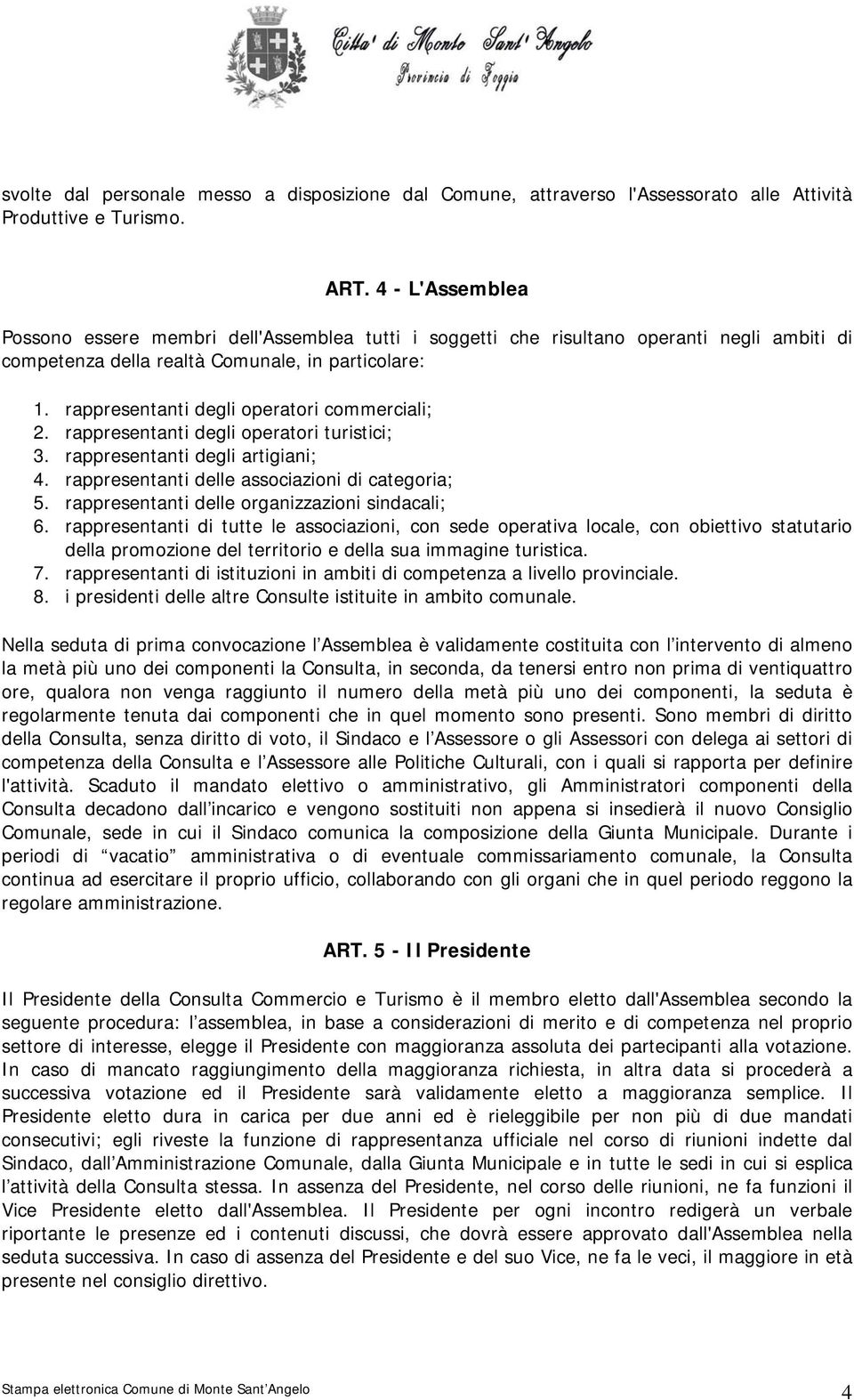 rappresentanti degli operatori commerciali; 2. rappresentanti degli operatori turistici; 3. rappresentanti degli artigiani; 4. rappresentanti delle associazioni di categoria; 5.