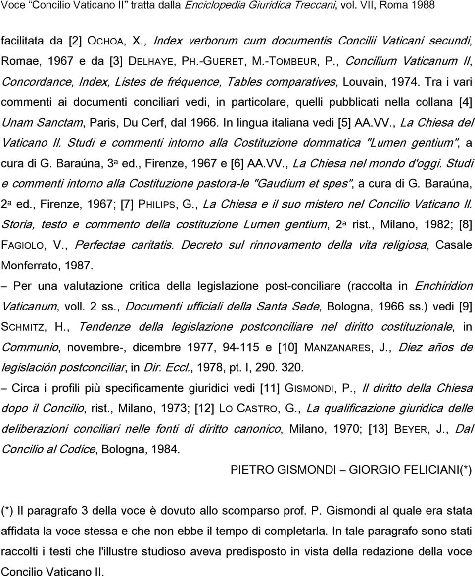 Tra i vari commenti ai documenti conciliari vedi, in particolare, quelli pubblicati nella collana [4] Unam Sanctam, Paris, Du Cerf, dal 1966. In lingua italiana vedi [5] AA.VV.