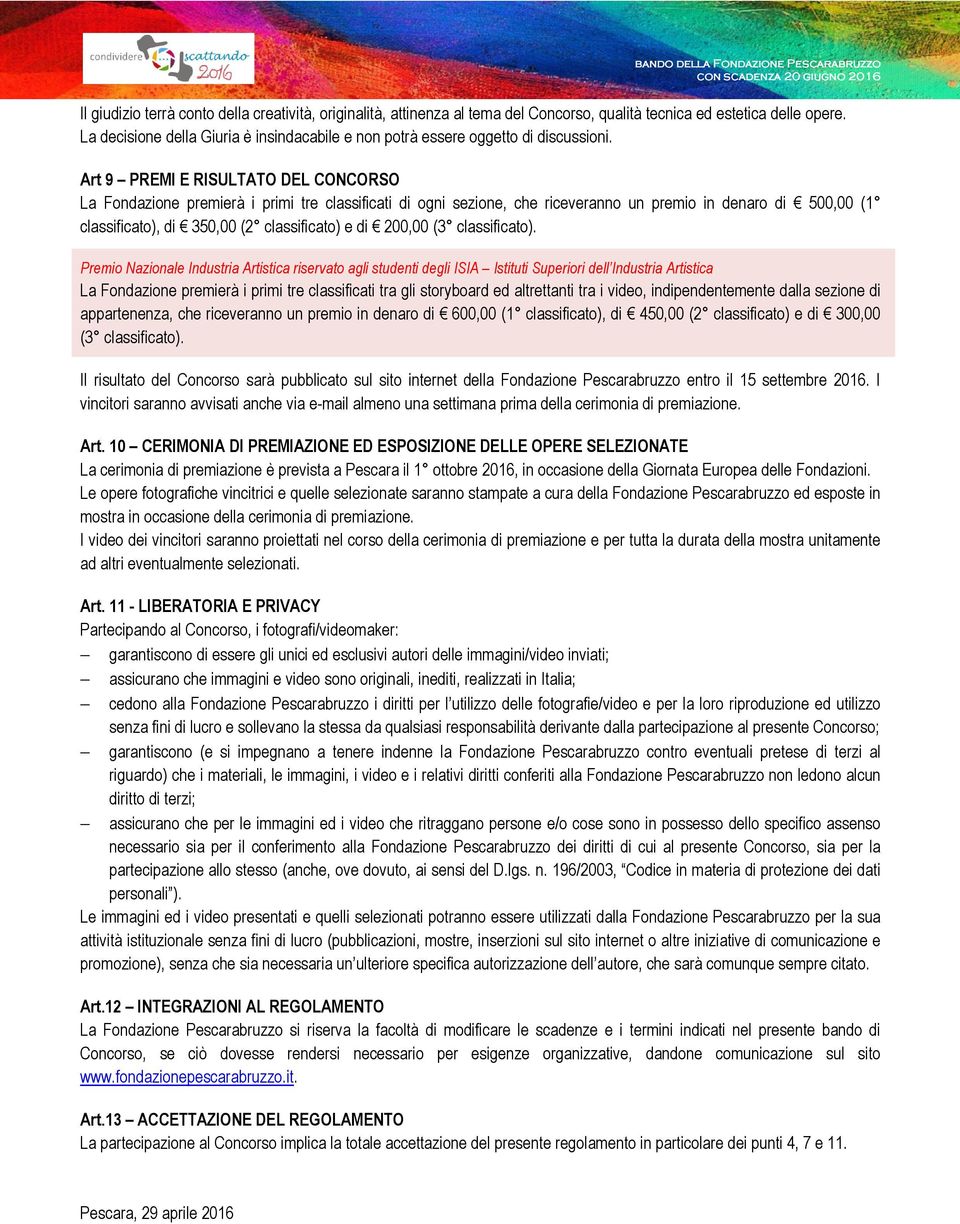 Art 9 PREMI E RISULTATO DEL CONCORSO La Fondazione premierà i primi tre classificati di ogni sezione, che riceveranno un premio in denaro di 500,00 (1 classificato), di 350,00 (2 classificato) e di