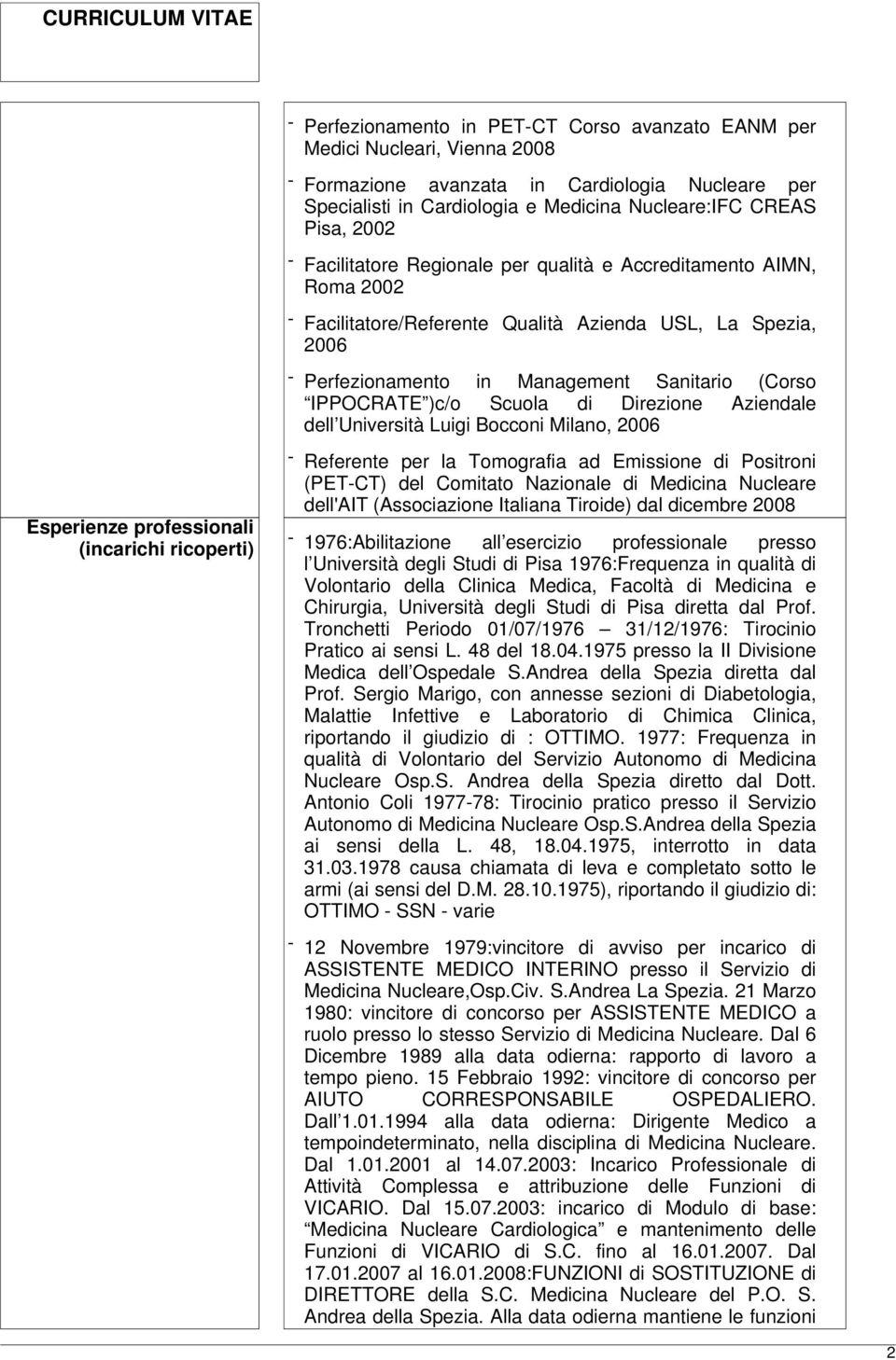 Scuola di Direzione Aziendale dell Università Luigi Bocconi Milano, 2006 Esperienze professionali (incarichi ricoperti) - Referente per la Tomografia ad Emissione di Positroni (PET-CT) del Comitato