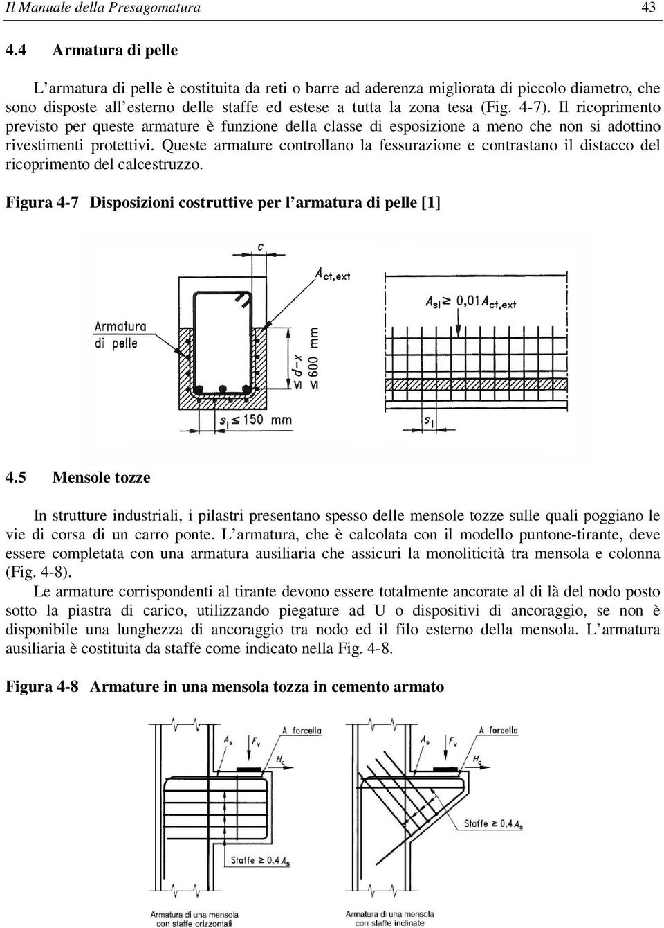 Il ricoprimento previsto per queste armature è funzione della classe di esposizione a meno che non si adottino rivestimenti protettivi.