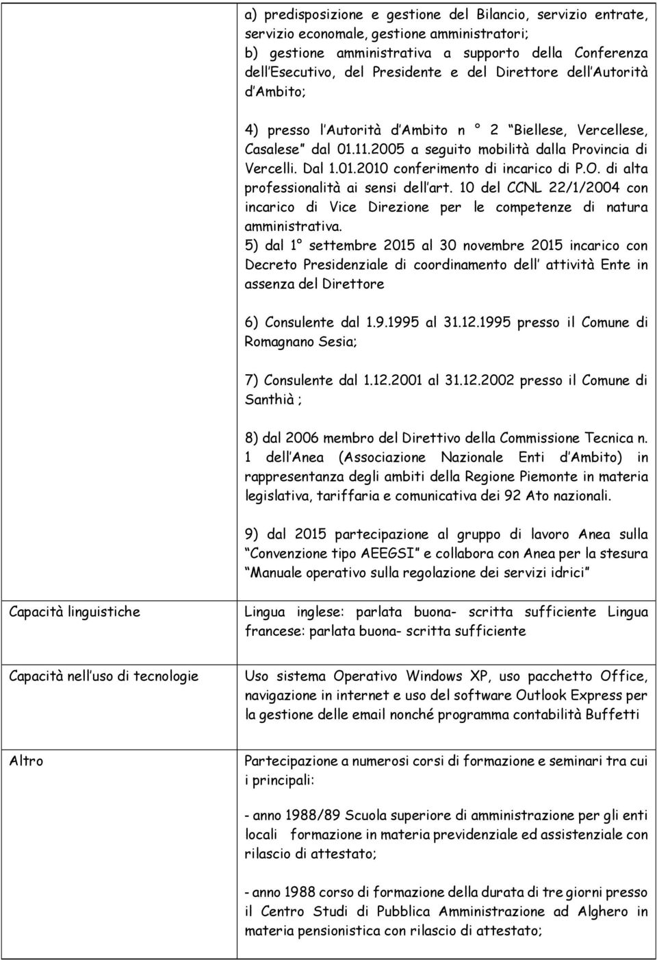 O. di alta professionalità ai sensi dell art. 10 del CCNL 22/1/2004 con incarico di Vice Direzione per le competenze di natura amministrativa.