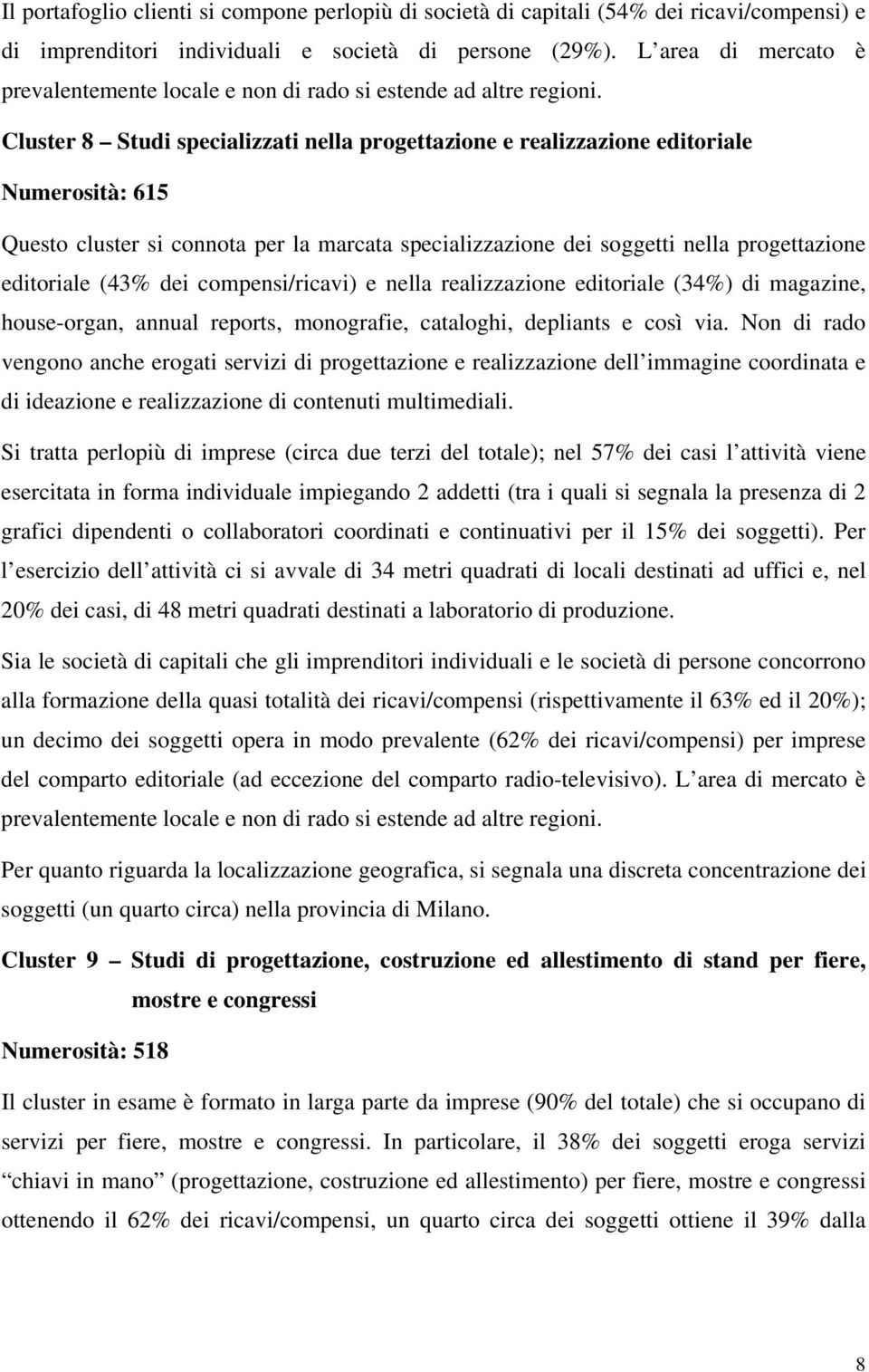 Cluster 8 Studi specializzati nella progettazione e realizzazione editoriale Numerosità: 615 Questo cluster si connota per la marcata specializzazione dei soggetti nella progettazione editoriale (43%