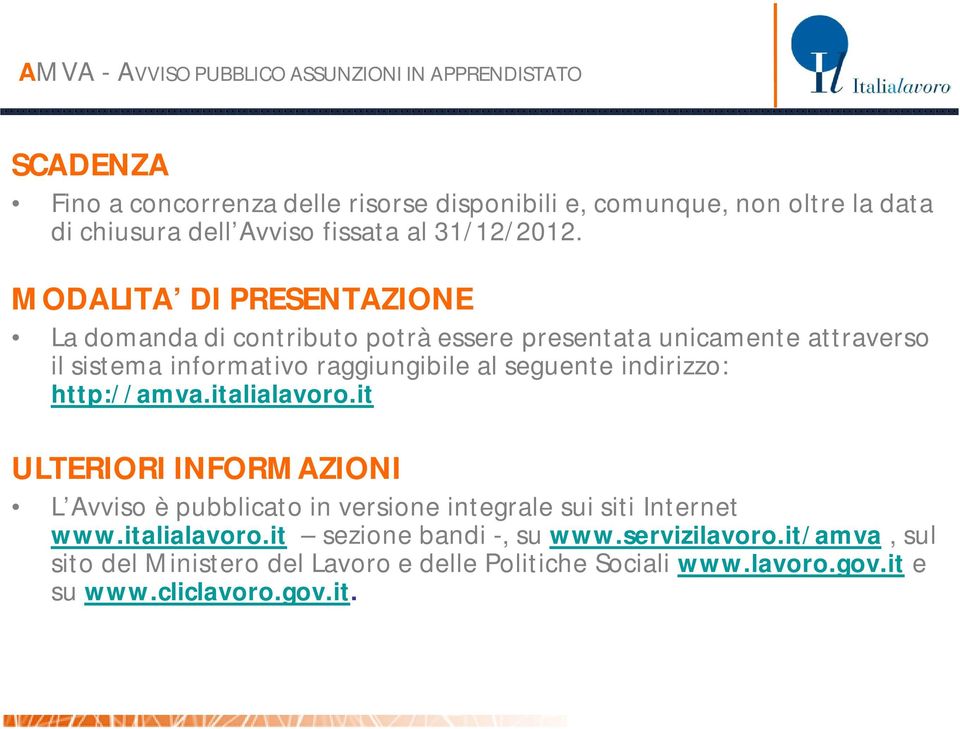 seguente indirizzo: http://amva.italialavoro.it ULTERIORI INFORMAZIONI L Avviso è pubblicato in versione integrale sui siti Internet www.