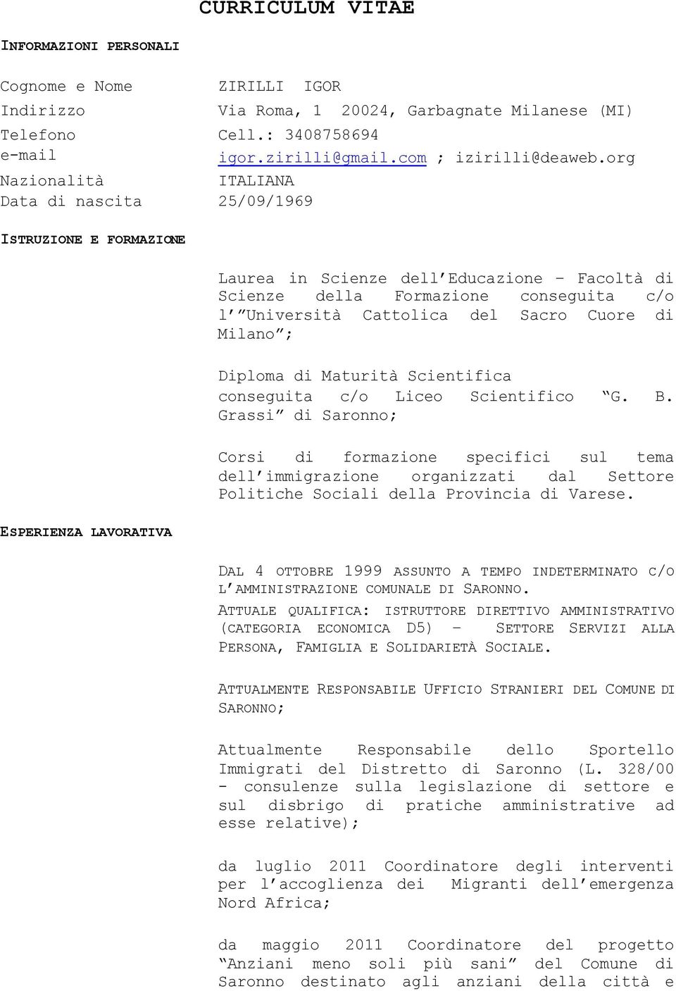 Cattolica del Sacro Cuore di Milano ; Diploma di Maturità Scientifica conseguita c/o Liceo Scientifico G. B.