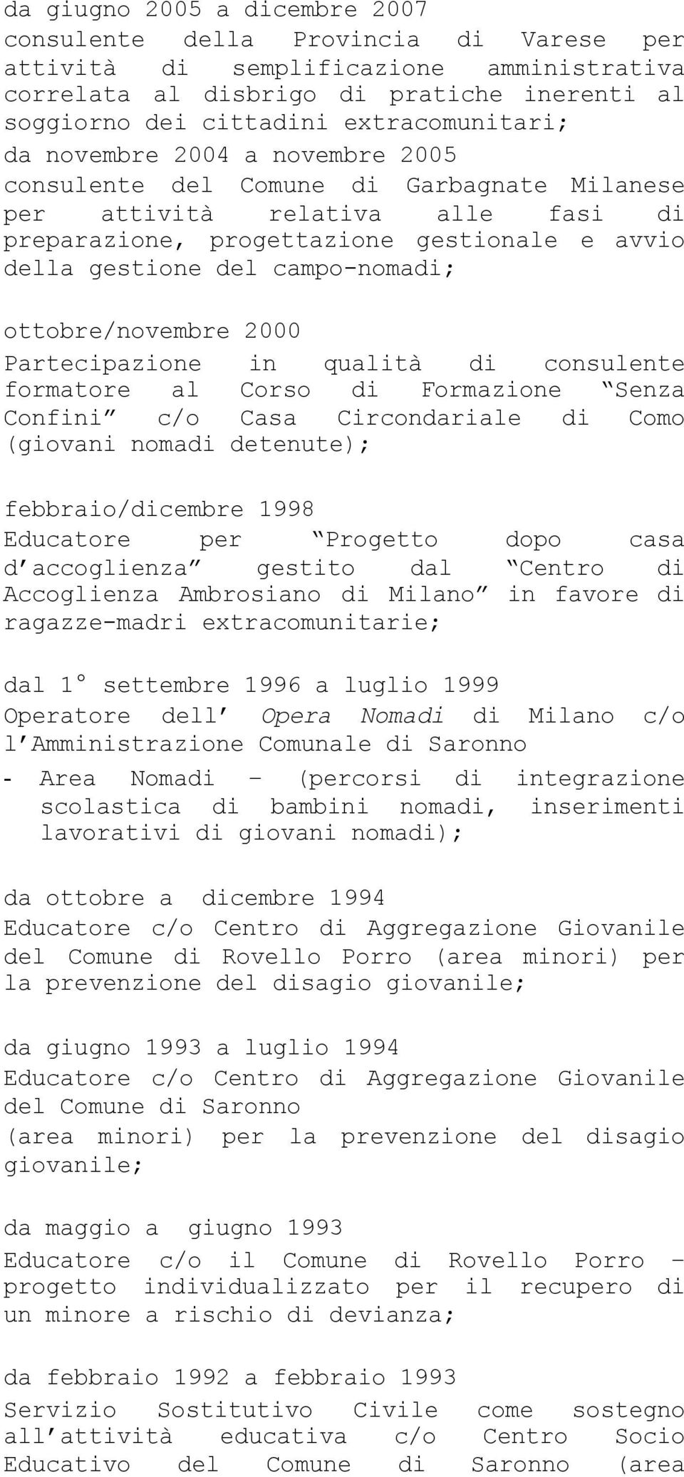 campo-nomadi; ottobre/novembre 2000 Partecipazione in qualità di consulente formatore al Corso di Formazione Senza Confini c/o Casa Circondariale di Como (giovani nomadi detenute); febbraio/dicembre