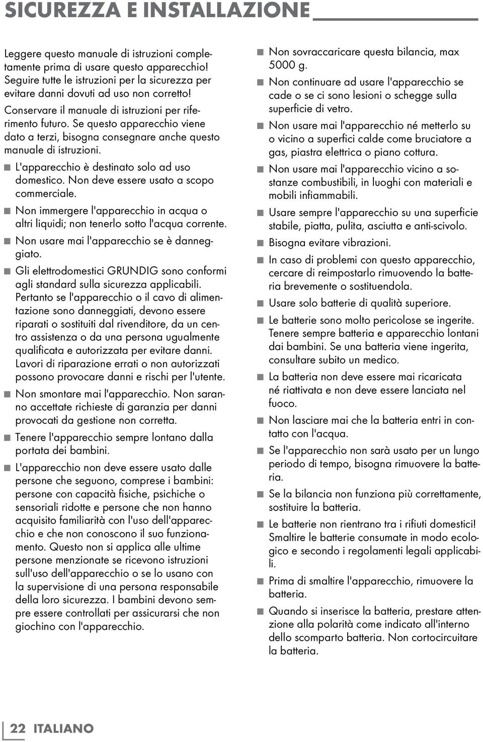 Se questo apparecchio viene dato a terzi, bisogna consegnare anche questo manuale di istruzioni. L'apparecchio è destinato solo ad uso domestico. Non deve essere usato a scopo commerciale.