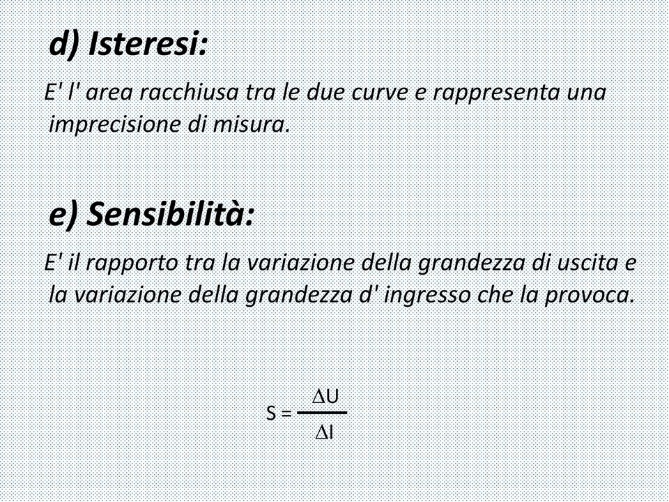 e) Sensibilità: E' il rapporto tra la variazione della