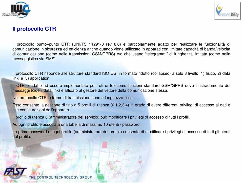 comunicazione (come nelle trasmissioni GSM/GPRS) e/o che usano telegrammi di lunghezza limitata (come nella messaggistica via SMS).