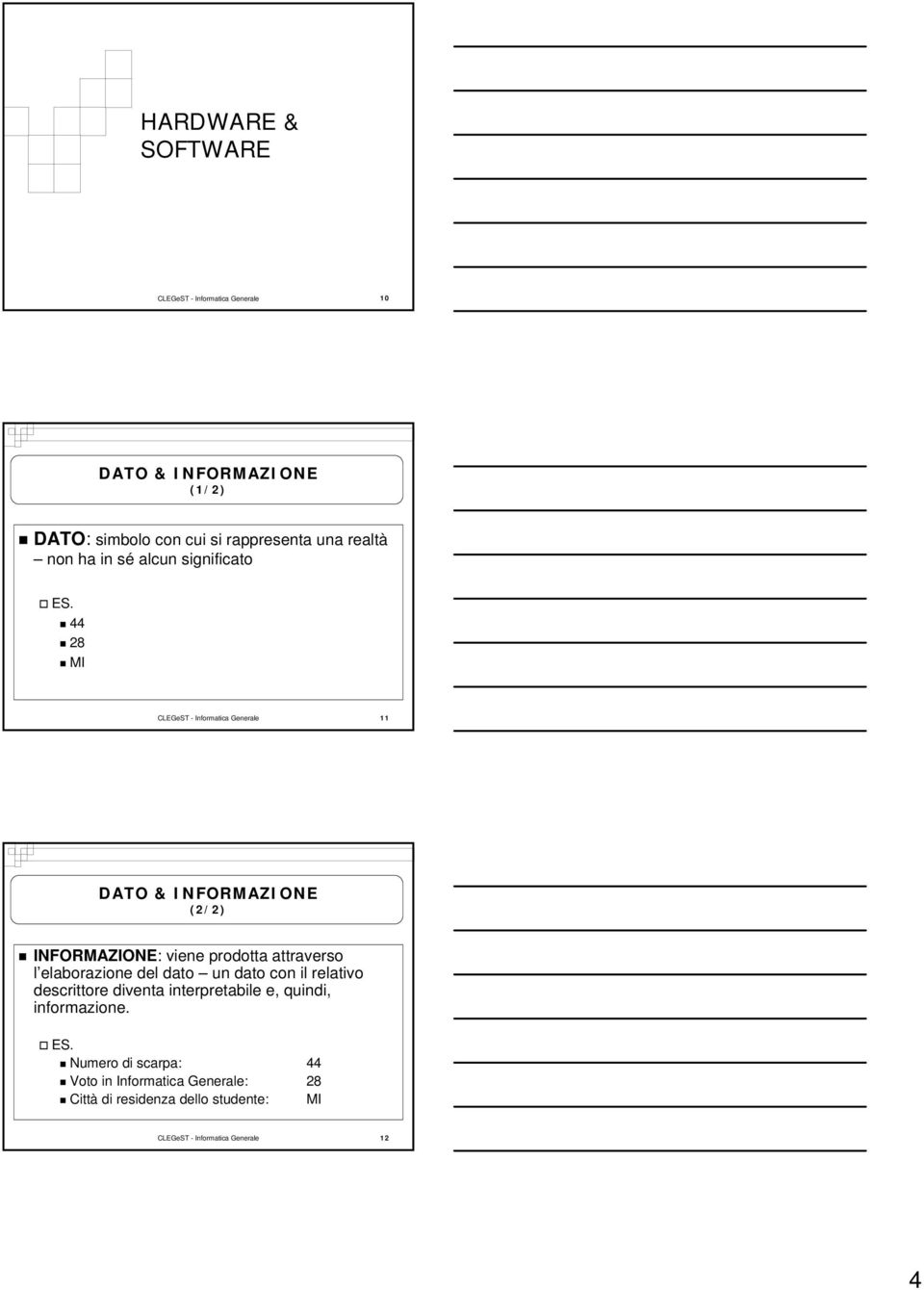 44 28 MI CLEGeST - Informatica Generale 11 DATO & INFORMAZIONE (2/2) INFORMAZIONE: viene prodotta attraverso l elaborazione del