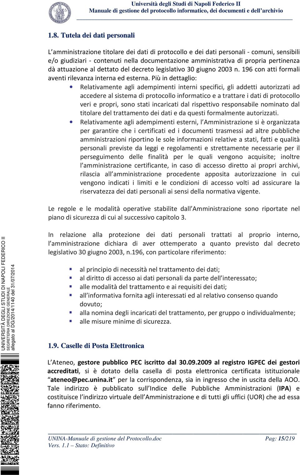 Più in dettaglio: Relativamente agli adempimenti interni specifici, gli addetti autorizzati ad accedere al sistema di protocollo informatico e a trattare i dati di protocollo veri e propri, sono