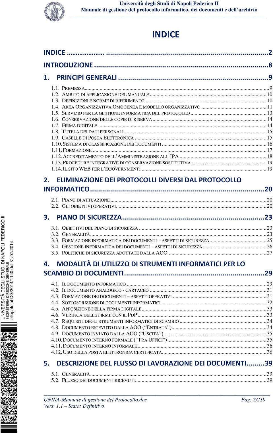 TUTELA DEI DATI PERSONALI... 15 1.9. CASELLE DI POSTA ELETTRONICA... 15 1.10. SISTEMA DI CLASSIFICAZIONE DEI DOCUMENTI... 16 1.11. FORMAZIONE... 17 1.12. ACCREDITAMENTO DELL AMMINISTRAZIONE ALL IPA.