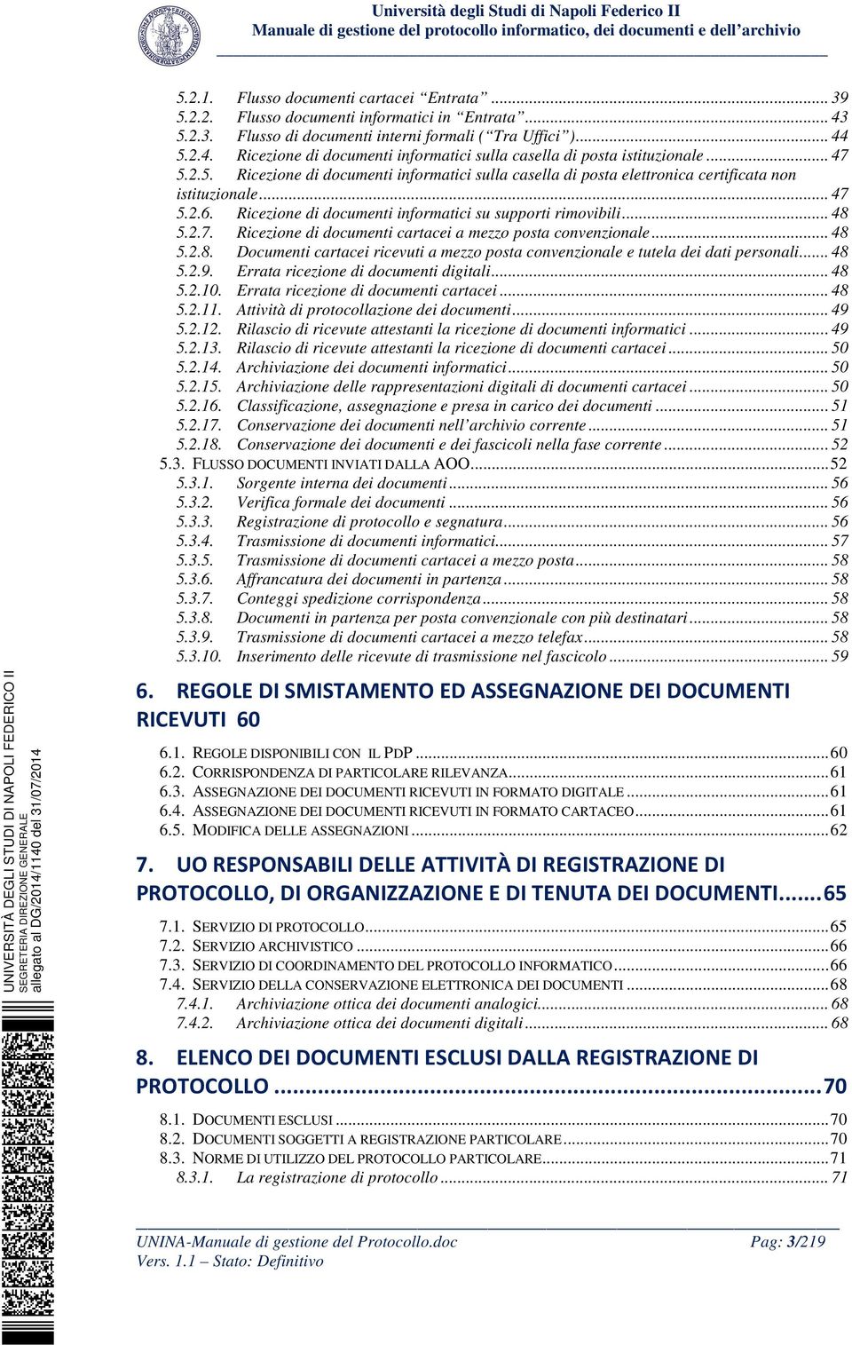 .. 47 5.2.6. Ricezione di documenti informatici su supporti rimovibili... 48 5.2.7. Ricezione di documenti cartacei a mezzo posta convenzionale... 48 5.2.8. Documenti cartacei ricevuti a mezzo posta convenzionale e tutela dei dati personali.