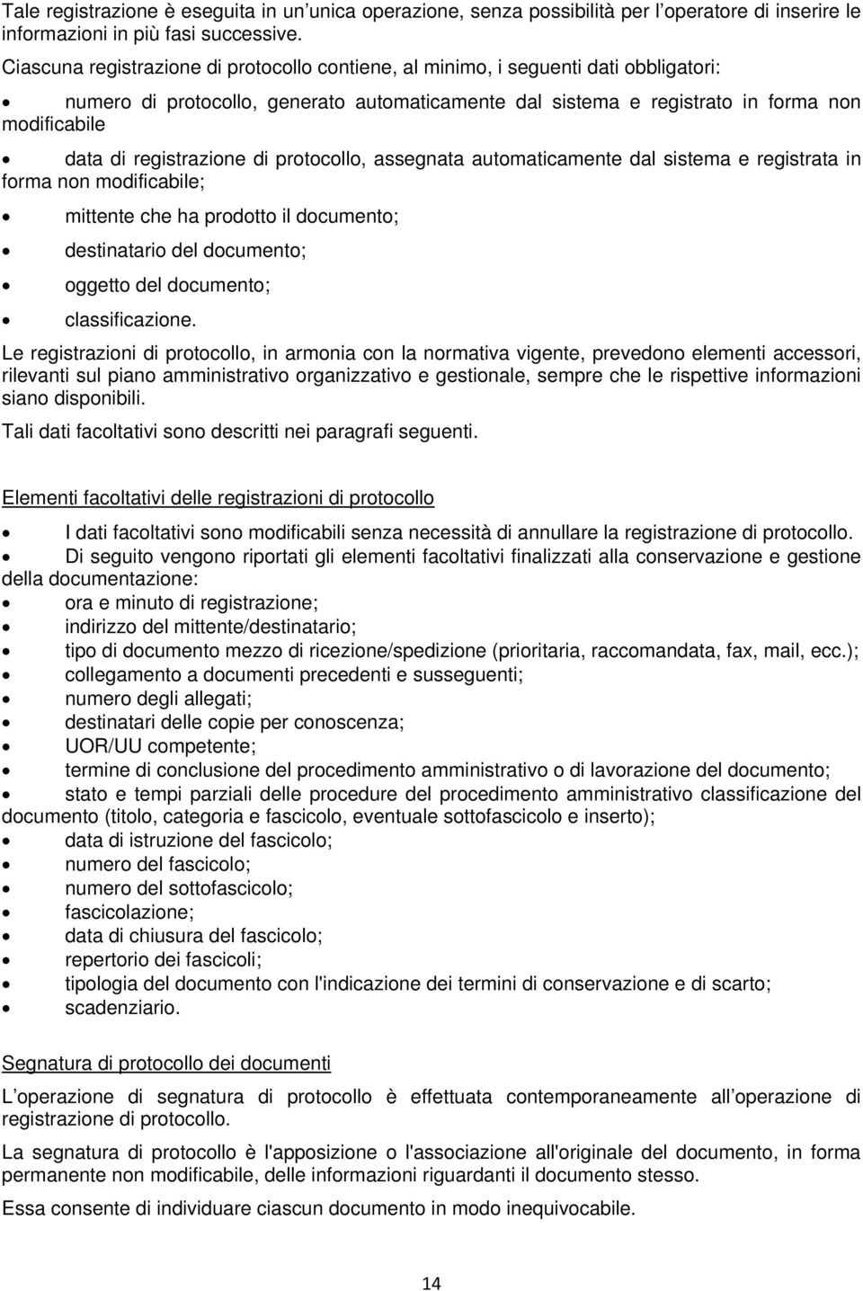 registrazione di protocollo, assegnata automaticamente dal sistema e registrata in forma non modificabile; mittente che ha prodotto il documento; destinatario del documento; oggetto del documento;