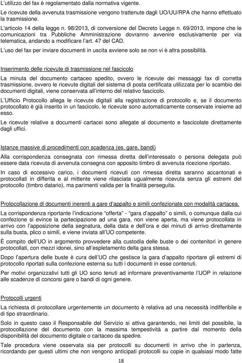 69/2013, impone che le comunicazioni tra Pubbliche Amministrazione dovranno avvenire esclusivamente per via telematica, andando a modificare l art. 47 del CAD.