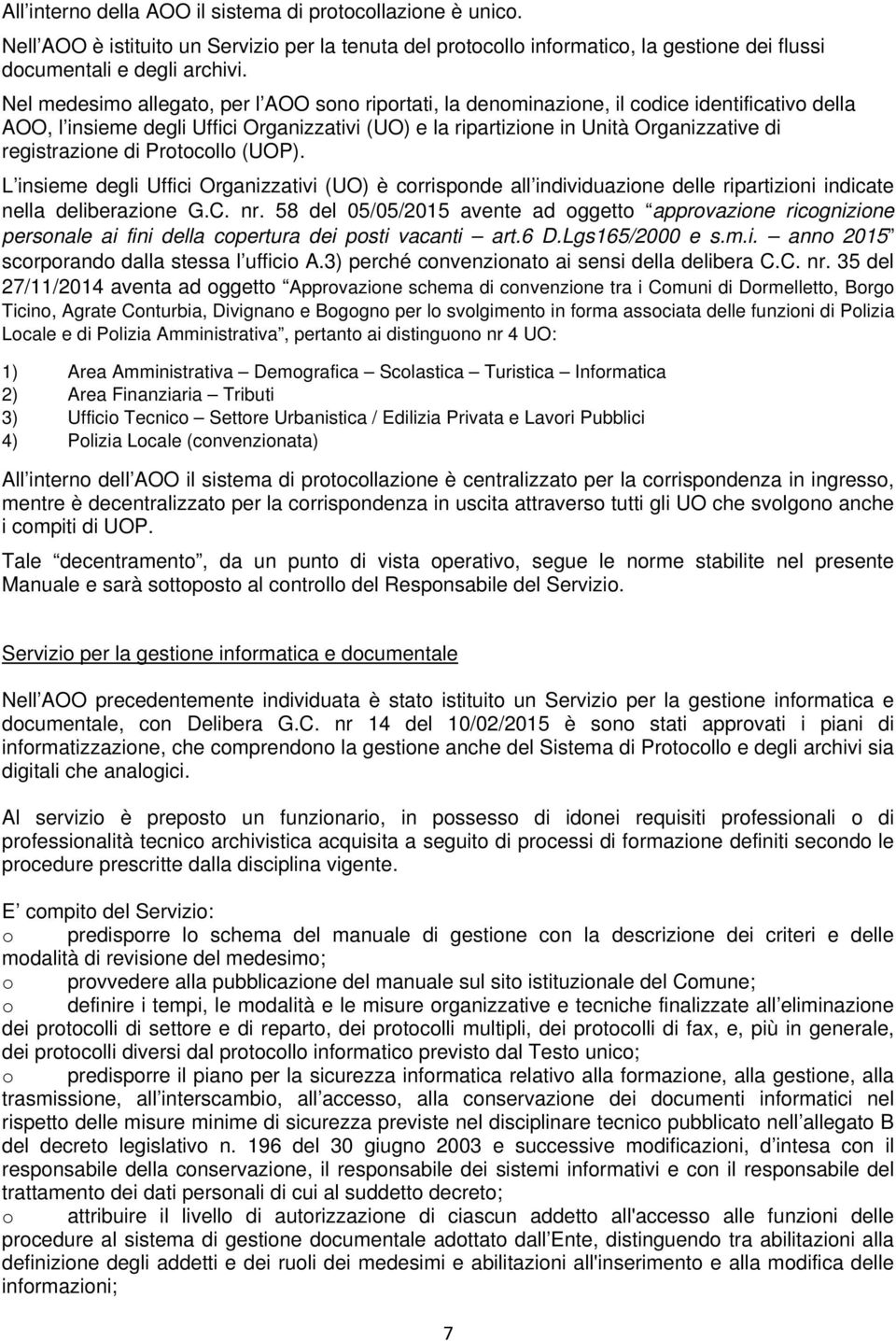 registrazione di Protocollo (UOP). L insieme degli Uffici Organizzativi (UO) è corrisponde all individuazione delle ripartizioni indicate nella deliberazione G.C. nr.