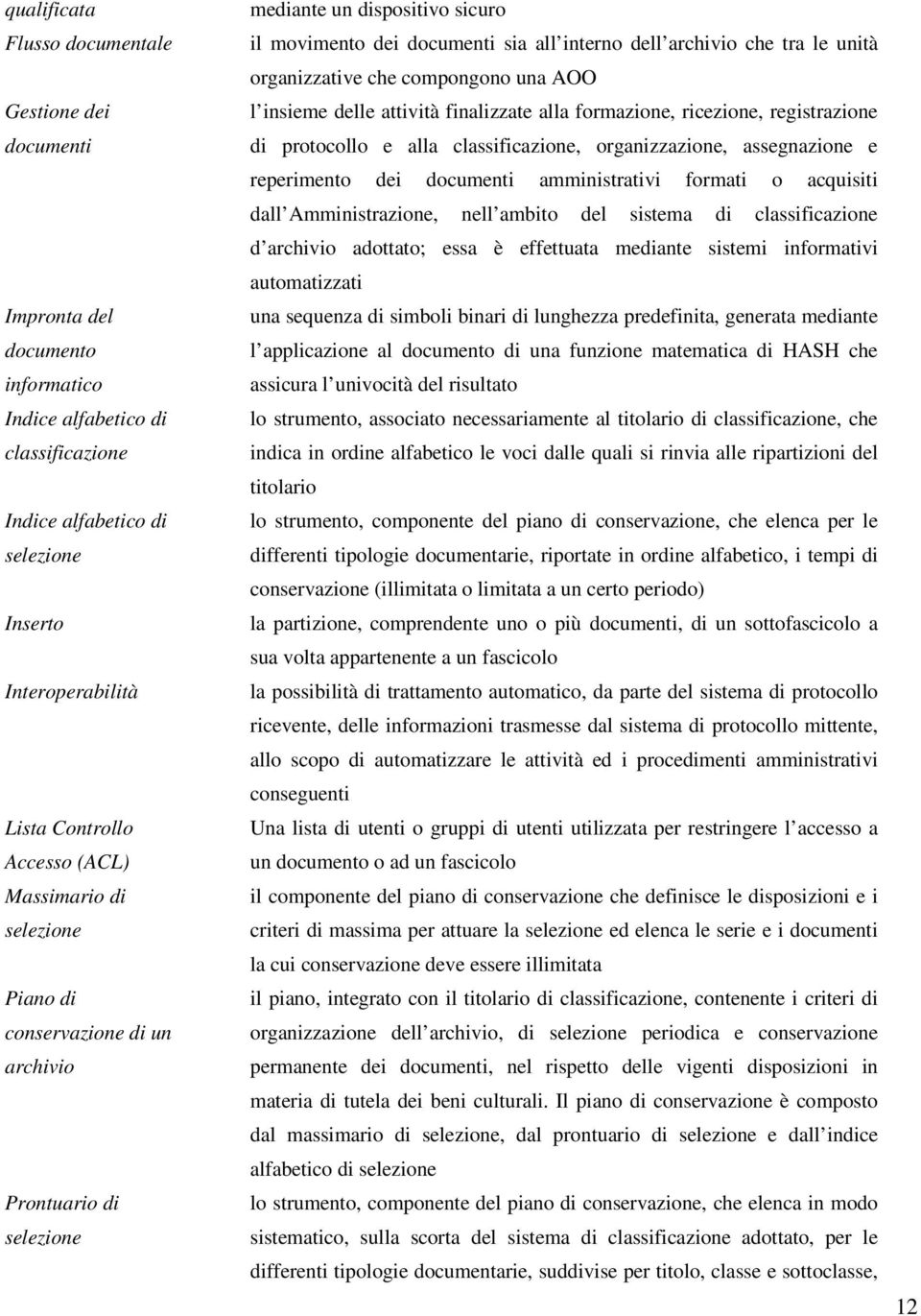 unità organizzative che compongono una AOO l insieme delle attività finalizzate alla formazione, ricezione, registrazione di protocollo e alla classificazione, organizzazione, assegnazione e