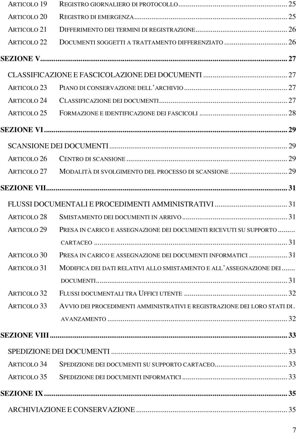 .. 27 ARTICOLO 24 CLASSIFICAZIONE DEI DOCUMENTI... 27 ARTICOLO 25 FORMAZIONE E IDENTIFICAZIONE DEI FASCICOLI... 28 SEZIONE VI... 29 SCANSIONE DEI DOCUMENTI... 29 ARTICOLO 26 CENTRO DI SCANSIONE.