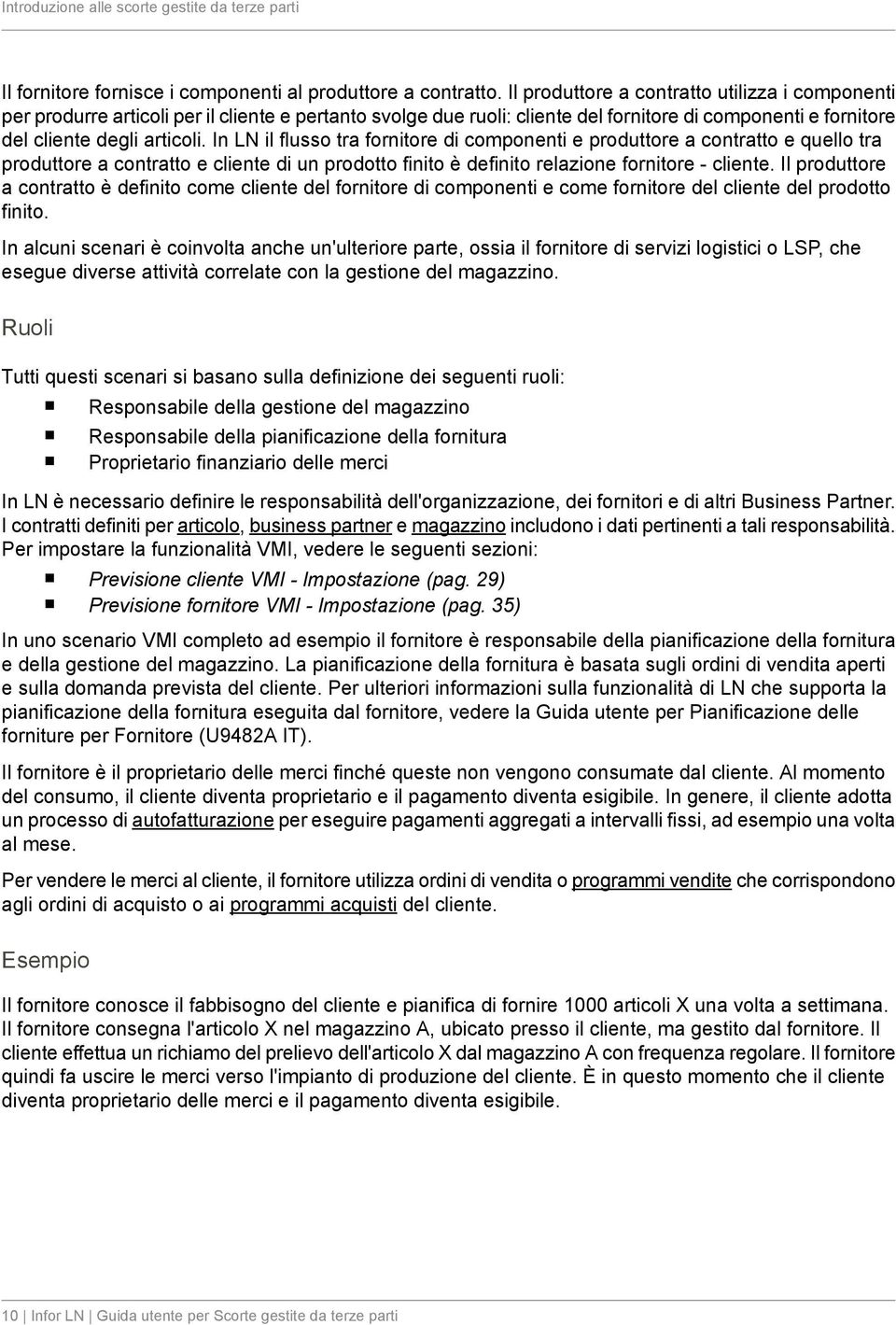 In LN il flusso tra fornitore di componenti e produttore a contratto e quello tra produttore a contratto e cliente di un prodotto finito è definito relazione fornitore - cliente.