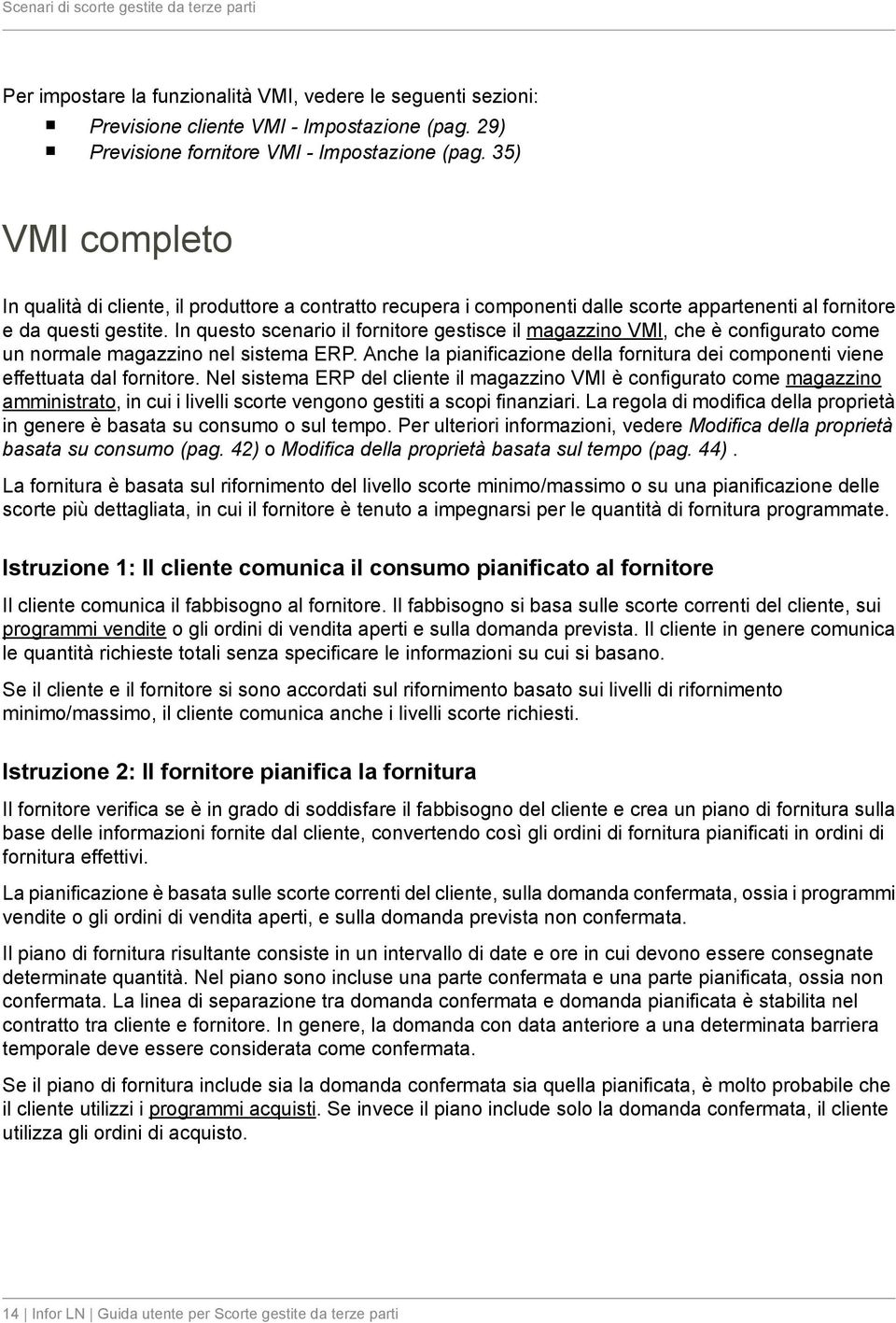 In questo scenario il fornitore gestisce il magazzino VMI, che è configurato come un normale magazzino nel sistema ERP.