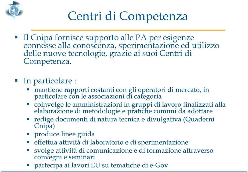 In particolare : mantiene rapporti costanti con gli operatori di mercato, in particolare con le associazioni di categoria coinvolge le amministrazioni in gruppi di lavoro