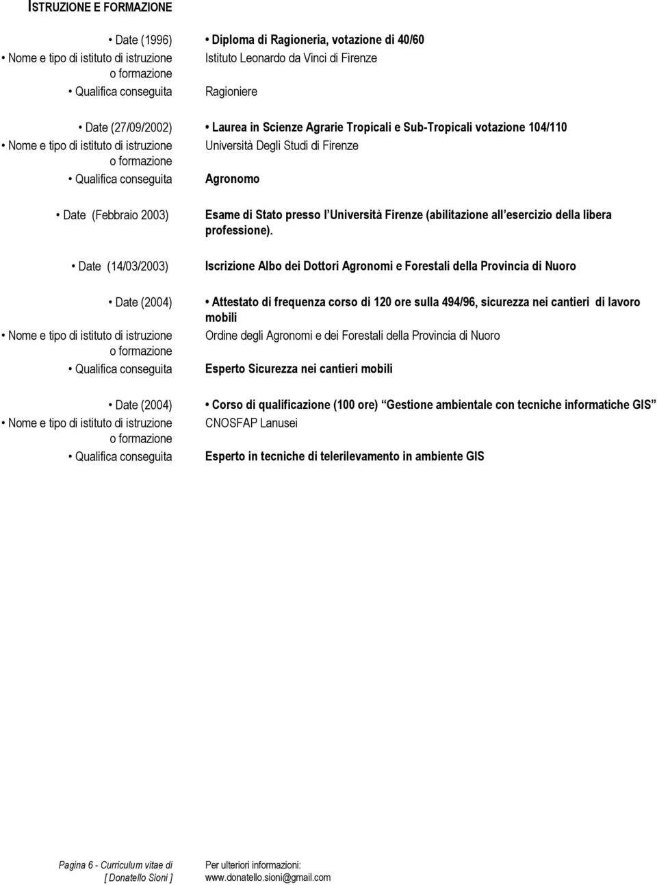 2003) Date (14/03/2003) Nome e tipo di istituto di istruzione Qualifica conseguita Nome e tipo di istituto di istruzione Qualifica conseguita Esame di Stato presso l Università Firenze (abilitazione